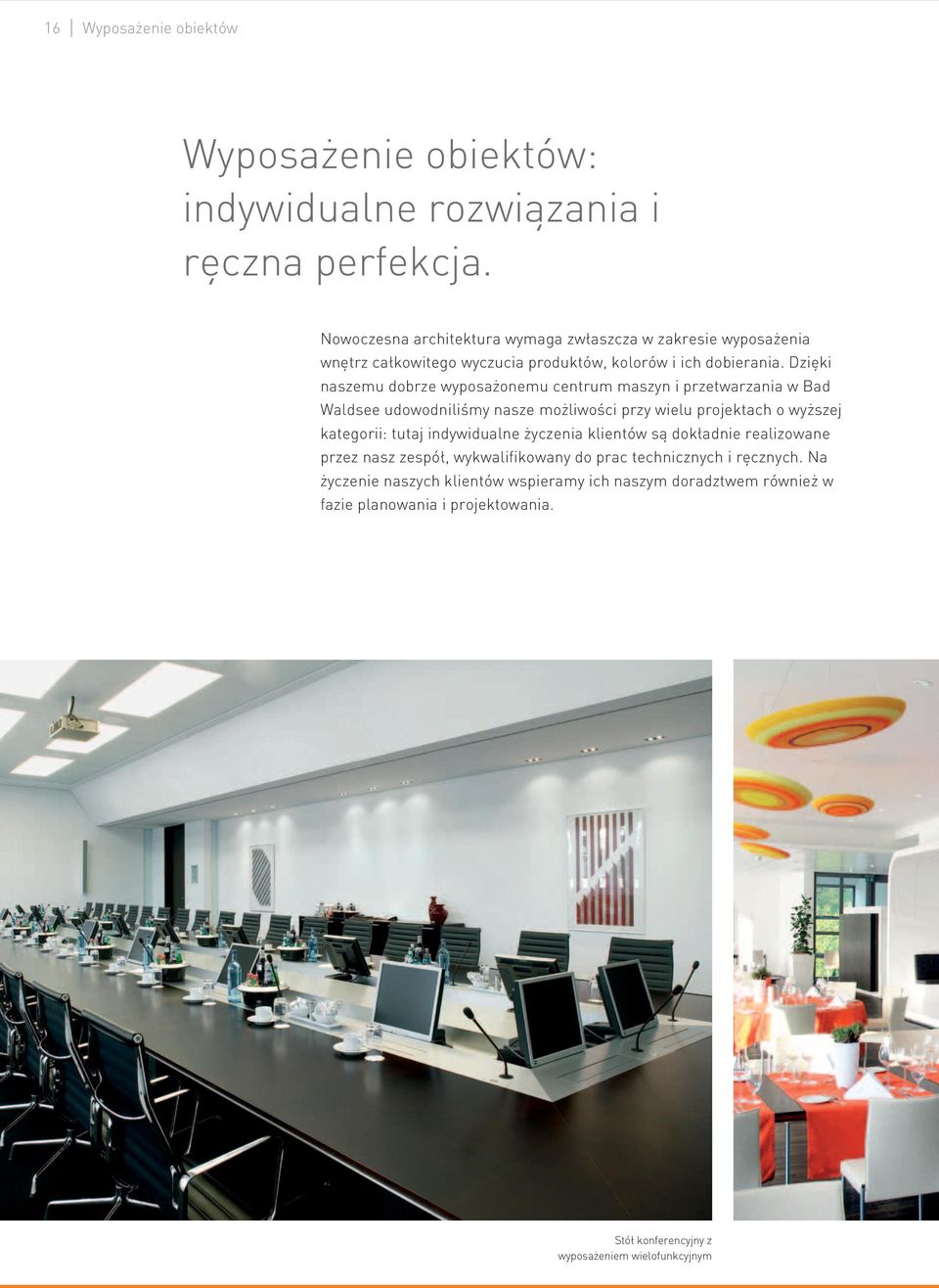 Dzięki naszemu dobrze wyposażonemu centrum maszyn i przetwarzania w Bad Waldsee udowodniliśmy nasze możliwości przy wielu projektach o wyższej kategorii: tutaj