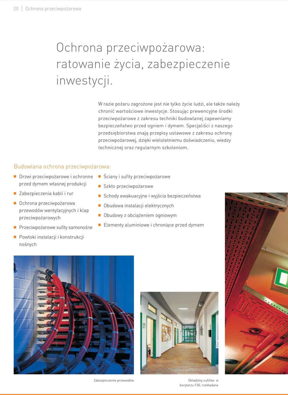 Specjaliści z naszego przedsiębiorstwa znają przepisy ustawowe z zakresu ochrony przeciwpożarowej, dzięki wieloletniemu doświadczeniu, wiedzy technicznej oraz regularnym szkoleniom.