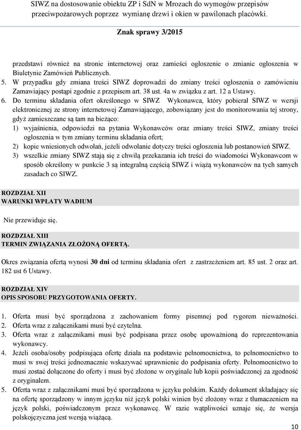 Do terminu składania ofert określonego w SIWZ Wykonawca, który pobierał SIWZ w wersji elektronicznej ze strony internetowej Zamawiającego, zobowiązany jest do monitorowania tej strony, gdyż