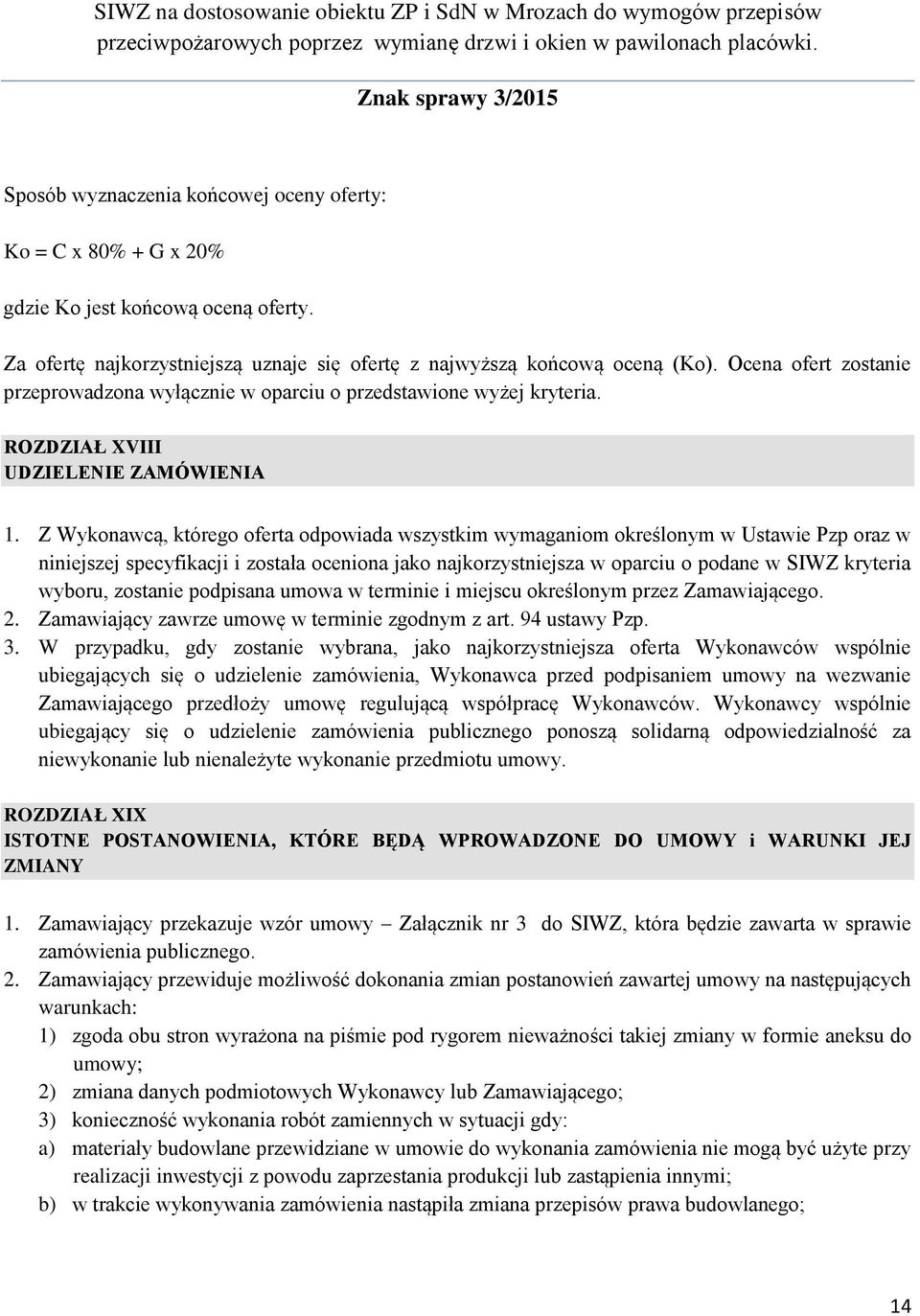 Z Wykonawcą, którego oferta odpowiada wszystkim wymaganiom określonym w Ustawie Pzp oraz w niniejszej specyfikacji i została oceniona jako najkorzystniejsza w oparciu o podane w SIWZ kryteria wyboru,