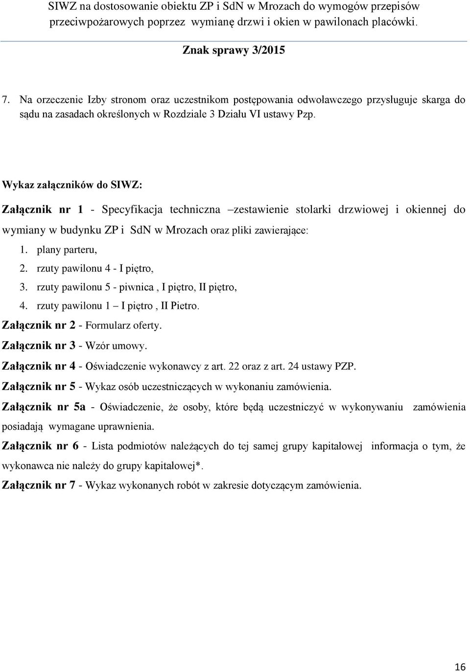 rzuty pawilonu 4 - I piętro, 3. rzuty pawilonu 5 - piwnica, I piętro, II piętro, 4. rzuty pawilonu 1 I piętro, II Pietro. Załącznik nr 2 - Formularz oferty. Załącznik nr 3 - Wzór umowy.