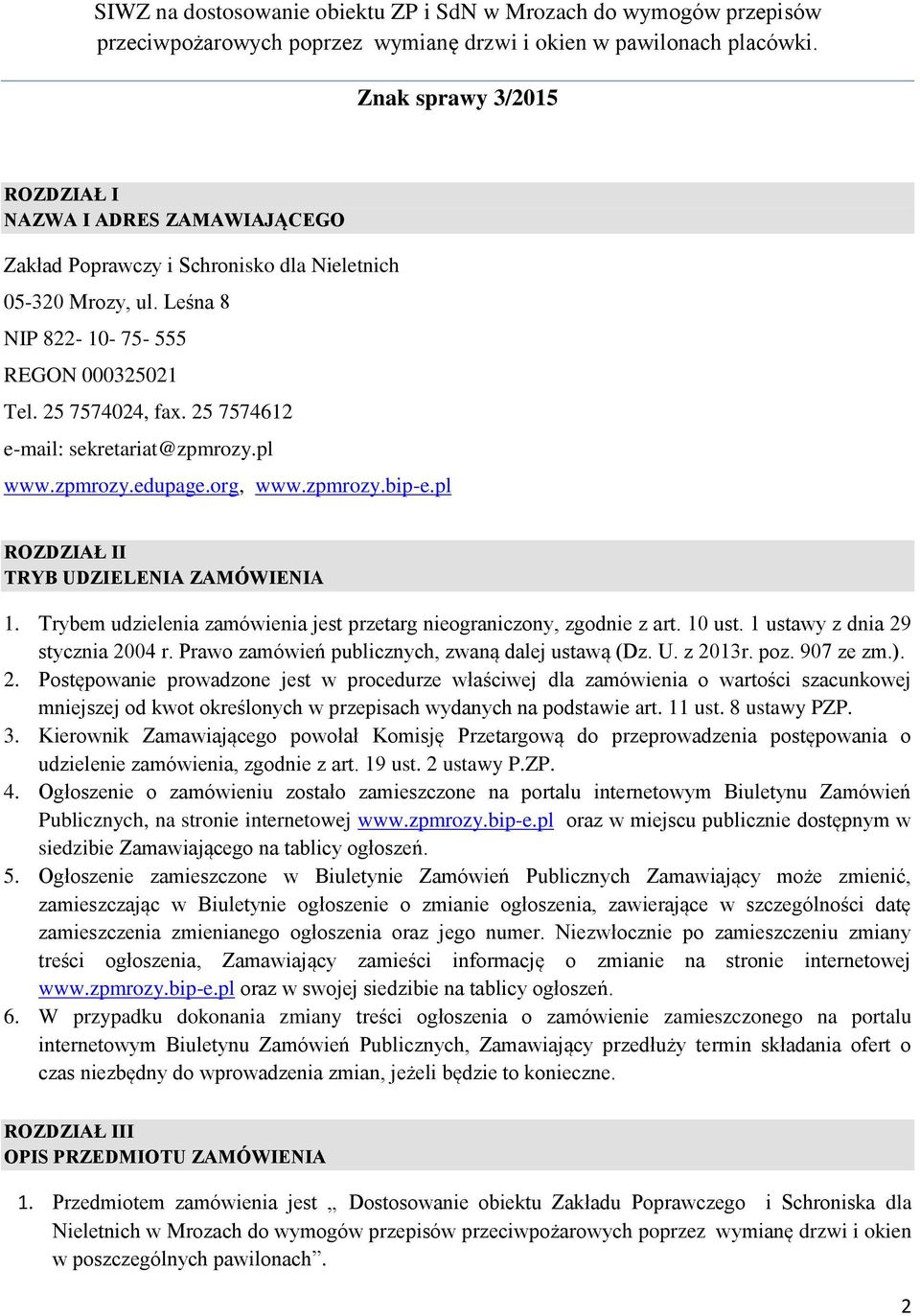 Trybem udzielenia zamówienia jest przetarg nieograniczony, zgodnie z art. 10 ust. 1 ustawy z dnia 29 stycznia 2004 r. Prawo zamówień publicznych, zwaną dalej ustawą (Dz. U. z 2013r. poz. 907 ze zm.).