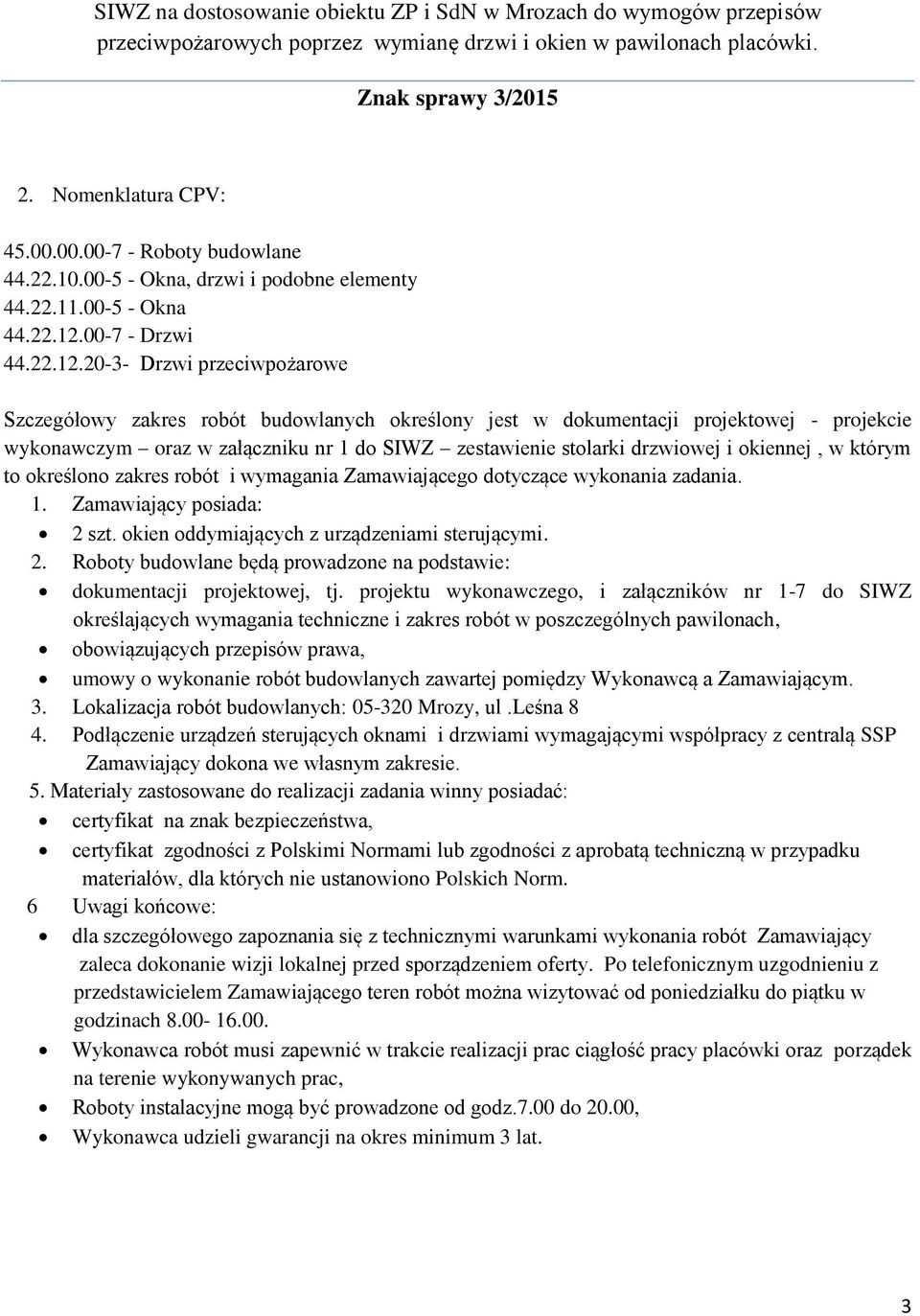 20-3- Drzwi przeciwpożarowe Szczegółowy zakres robót budowlanych określony jest w dokumentacji projektowej - projekcie wykonawczym oraz w załączniku nr 1 do SIWZ zestawienie stolarki drzwiowej i