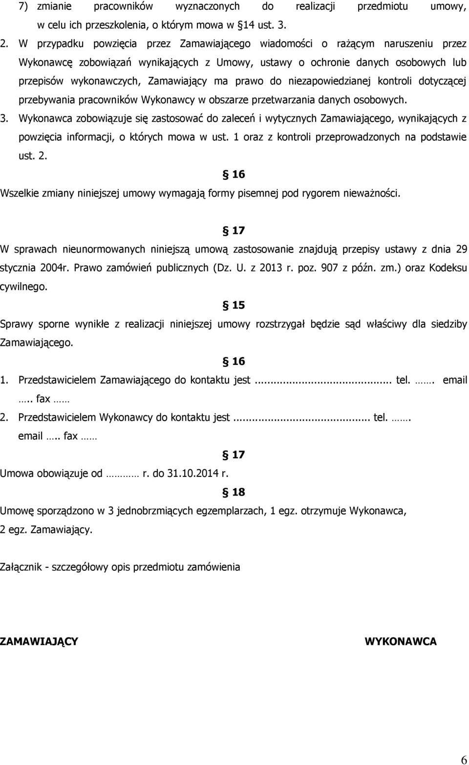 ma prawo do niezapowiedzianej kontroli dotyczącej przebywania pracowników Wykonawcy w obszarze przetwarzania danych osobowych. 3.