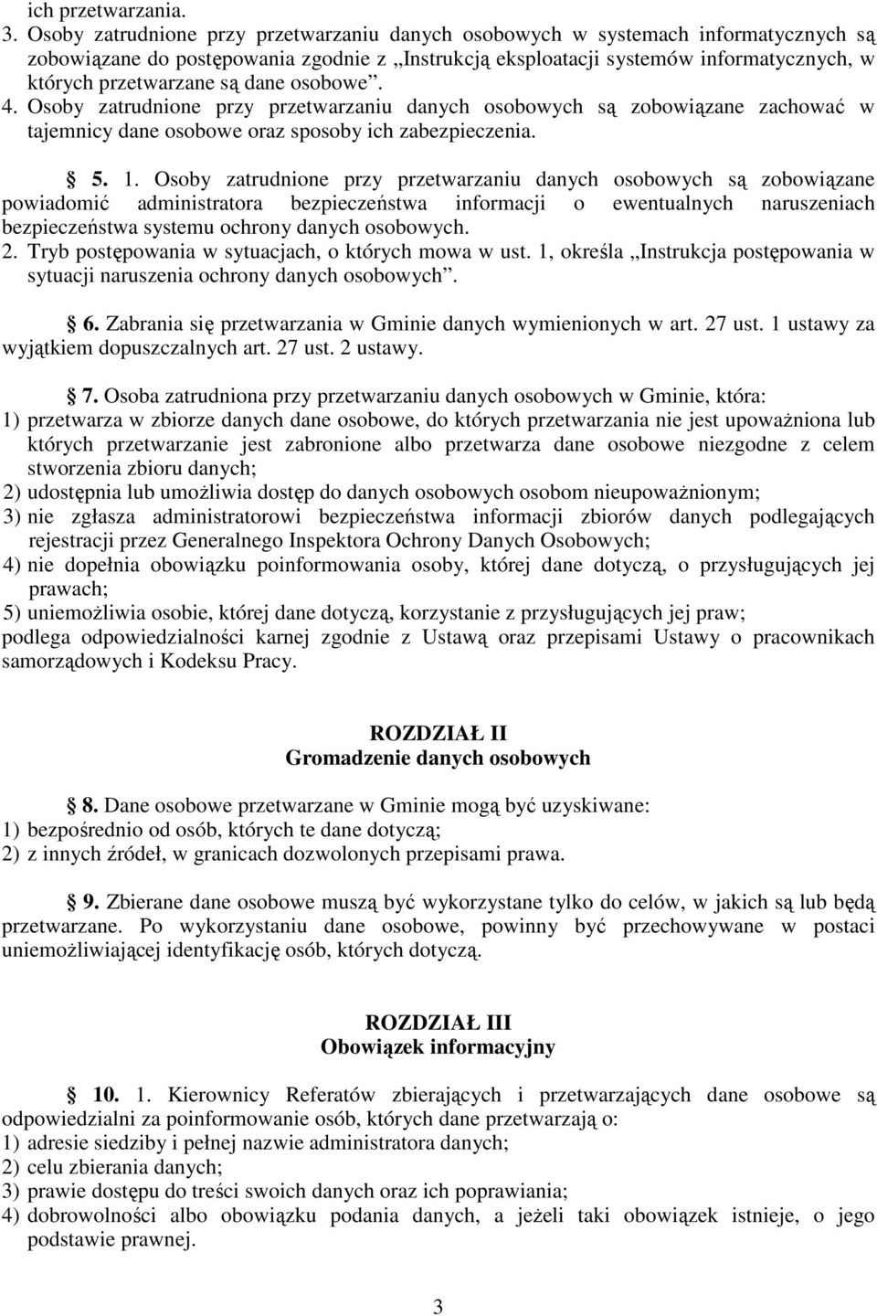 dane osobowe. 4. Osoby zatrudnione przy przetwarzaniu danych osobowych są zobowiązane zachować w tajemnicy dane osobowe oraz sposoby ich zabezpieczenia. 5. 1.