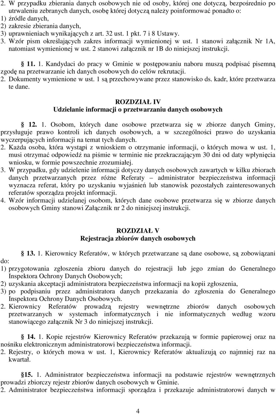 1 stanowi załącznik Nr 1A, natomiast wymienionej w ust. 2 stanowi załącznik nr 1B do niniejszej instrukcji. 11. 1. Kandydaci do pracy w Gminie w postępowaniu naboru muszą podpisać pisemną zgodę na przetwarzanie ich danych osobowych do celów rekrutacji.
