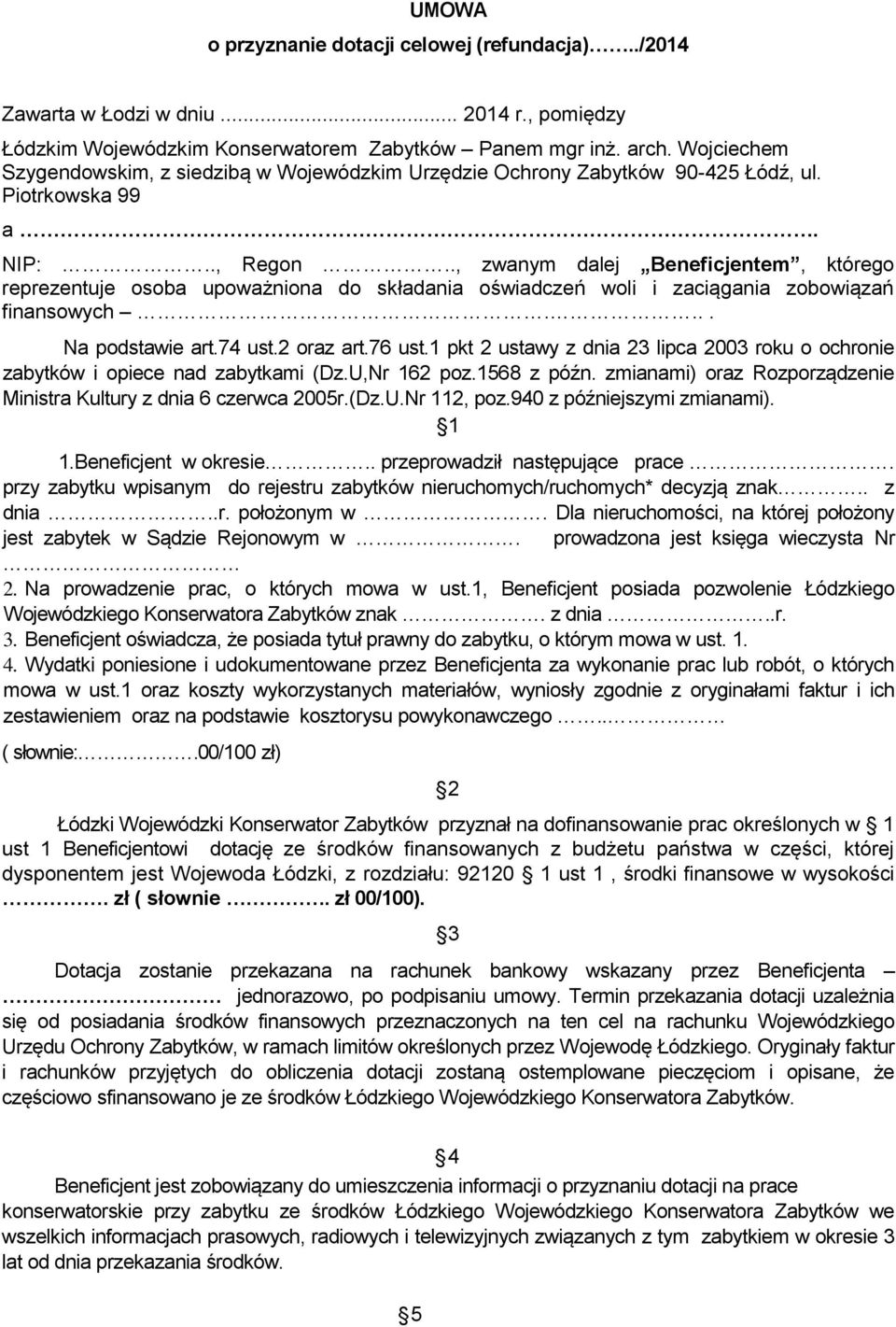 ., zwanym dalej Beneficjentem, którego reprezentuje osoba upoważniona do składania oświadczeń woli i zaciągania zobowiązań finansowych.... Na podstawie art.74 ust.2 oraz art.76 ust.