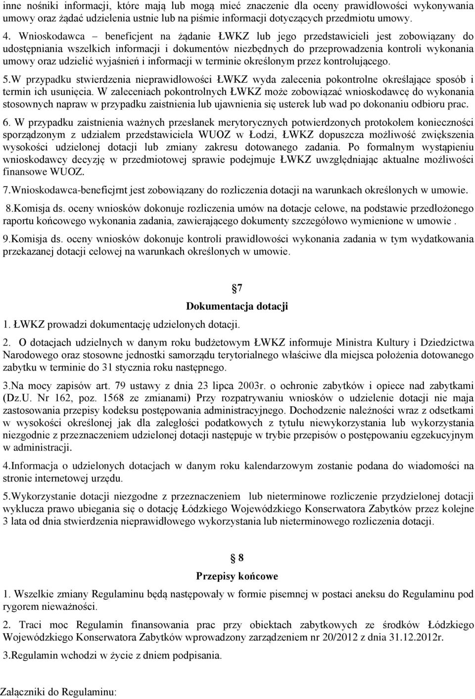 udzielić wyjaśnień i informacji w terminie określonym przez kontrolującego. 5.W przypadku stwierdzenia nieprawidłowości ŁWKZ wyda zalecenia pokontrolne określające sposób i termin ich usunięcia.