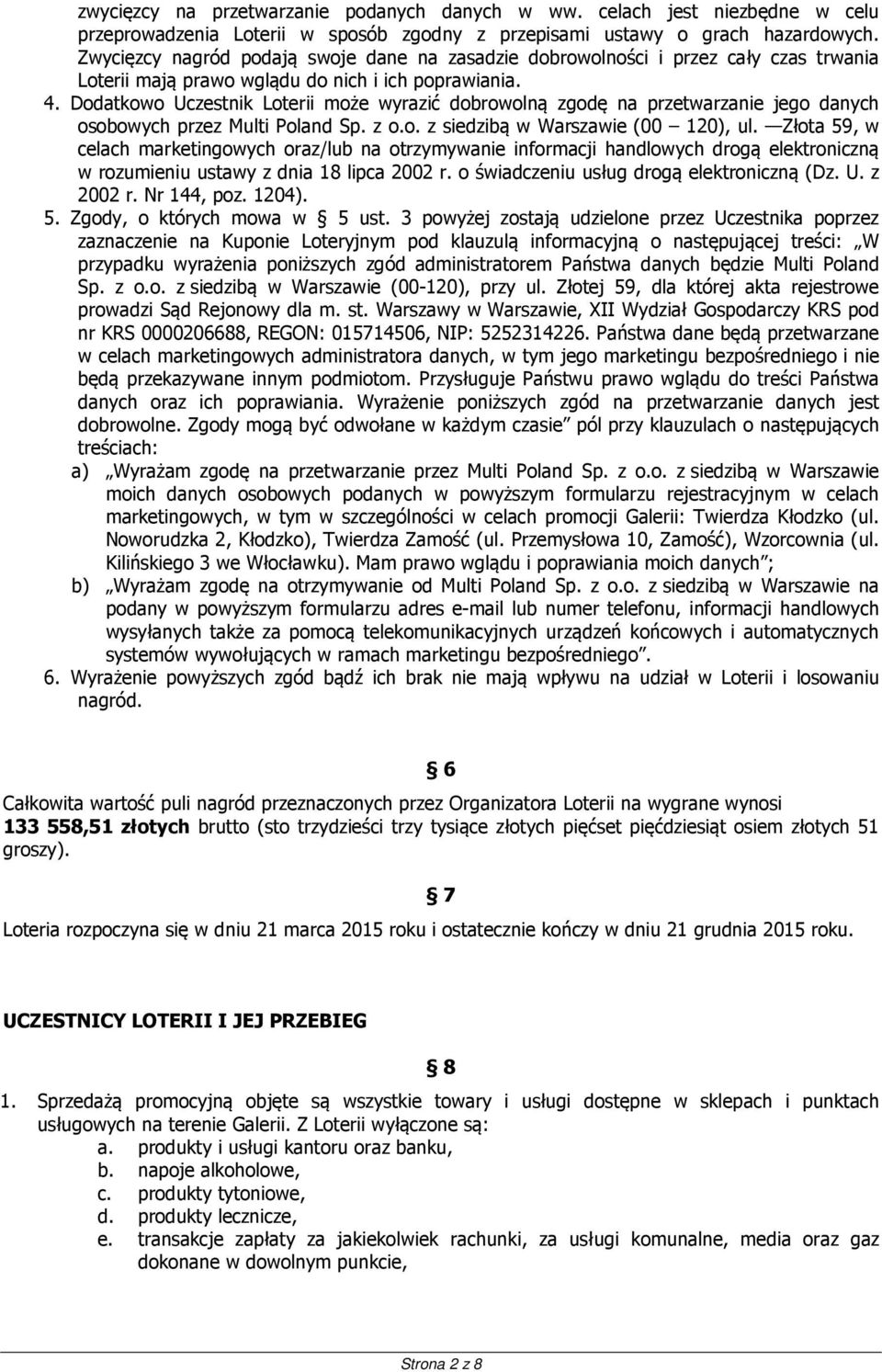Dodatkowo Uczestnik Loterii może wyrazić dobrowolną zgodę na przetwarzanie jego danych osobowych przez Multi Poland Sp. z o.o. z siedzibą w Warszawie (00 120), ul.
