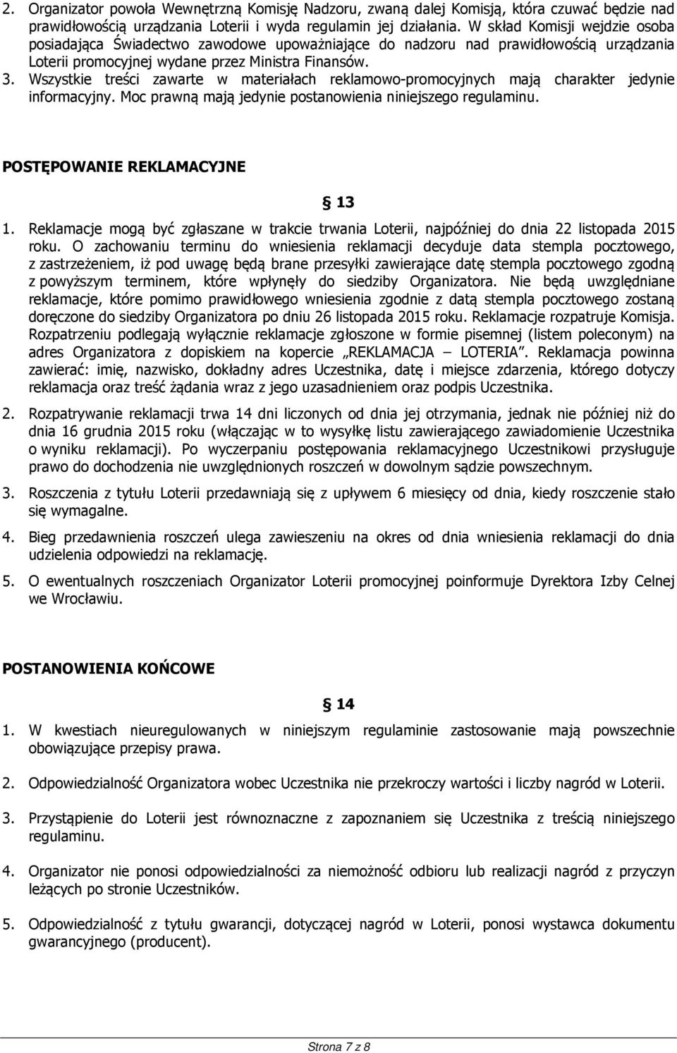 Wszystkie treści zawarte w materiałach reklamowo-promocyjnych mają charakter jedynie informacyjny. Moc prawną mają jedynie postanowienia niniejszego regulaminu. POSTĘPOWANIE REKLAMACYJNE 13 1.