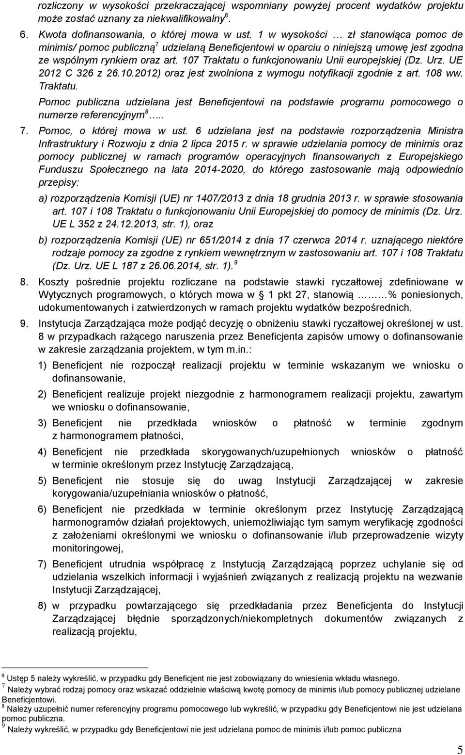 107 Traktatu o funkcjonowaniu Unii europejskiej (Dz. Urz. UE 2012 C 326 z 26.10.2012) oraz jest zwolniona z wymogu notyfikacji zgodnie z art. 108 ww. Traktatu. Pomoc publiczna udzielana jest Beneficjentowi na podstawie programu pomocowego o numerze referencyjnym 8.