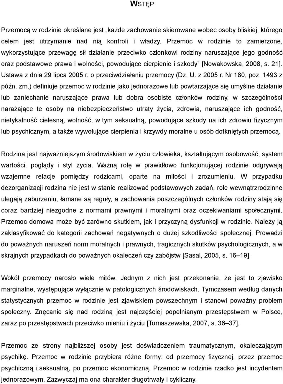 [Nowakowska, 2008, s. 21]. Ustawa z dnia 29 lipca 2005 r. o przeciwdziałaniu przemocy (Dz. U. z 2005 r. Nr 180, poz. 1493 z późn. zm.