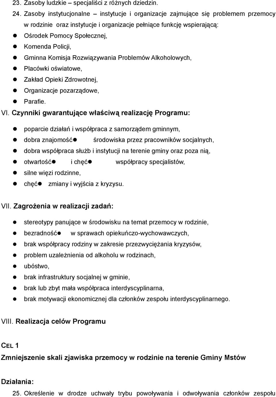 l Gminna Komisja Rozwiązywania Problemów Alkoholowych, l Placówki oświatowe, l Zakład Opieki Zdrowotnej, l Organizacje pozarządowe, l Parafie. VI.