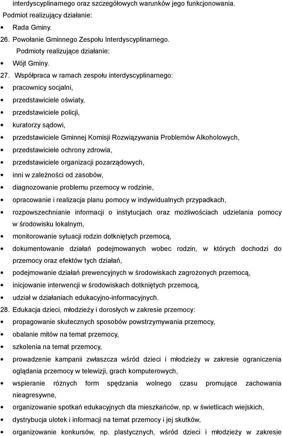 Współpraca w ramach zespołu interdyscyplinarnego: pracownicy socjalni, przedstawiciele oświaty, przedstawiciele policji, kuratorzy sądowi, przedstawiciele Gminnej Komisji Rozwiązywania Problemów