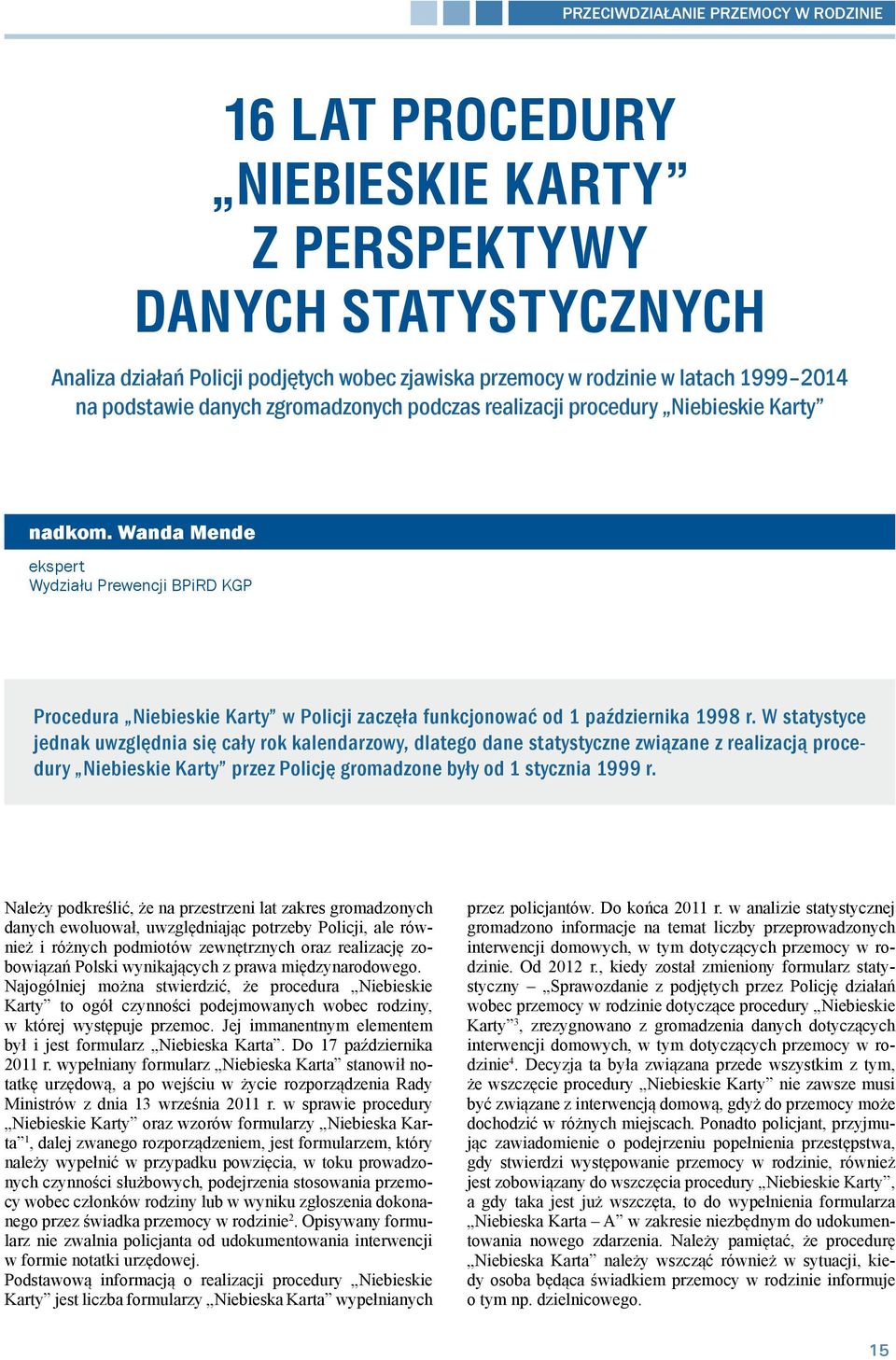 W statystyce jednak uwzględnia się cały rok kalendarzowy, dlatego dane statystyczne związane z realizacją procedury Niebieskie Karty przez Policję gromadzone były od 1 stycznia 1999 r.