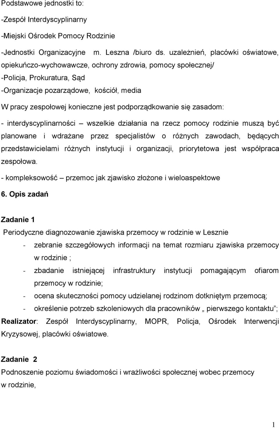 podporządkowanie się zasadom: - interdyscyplinarności wszelkie działania na rzecz pomocy rodzinie muszą być planowane i wdrażane przez specjalistów o różnych zawodach, będących przedstawicielami