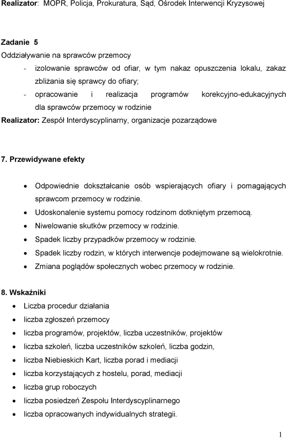 Przewidywane efekty Odpowiednie dokształcanie osób wspierających ofiary i pomagających sprawcom przemocy w rodzinie. Udoskonalenie systemu pomocy rodzinom dotkniętym przemocą.