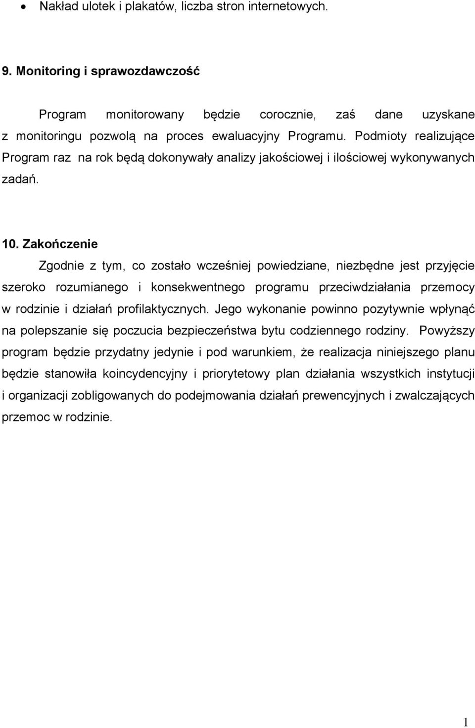 Zakończenie Zgodnie z tym, co zostało wcześniej powiedziane, niezbędne jest przyjęcie szeroko rozumianego i konsekwentnego programu przeciwdziałania przemocy w rodzinie i działań profilaktycznych.