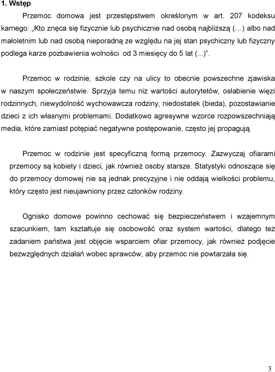 pozbawienia wolności od 3 miesięcy do 5 lat (...). Przemoc w rodzinie, szkole czy na ulicy to obecnie powszechne zjawiska w naszym społeczeństwie.