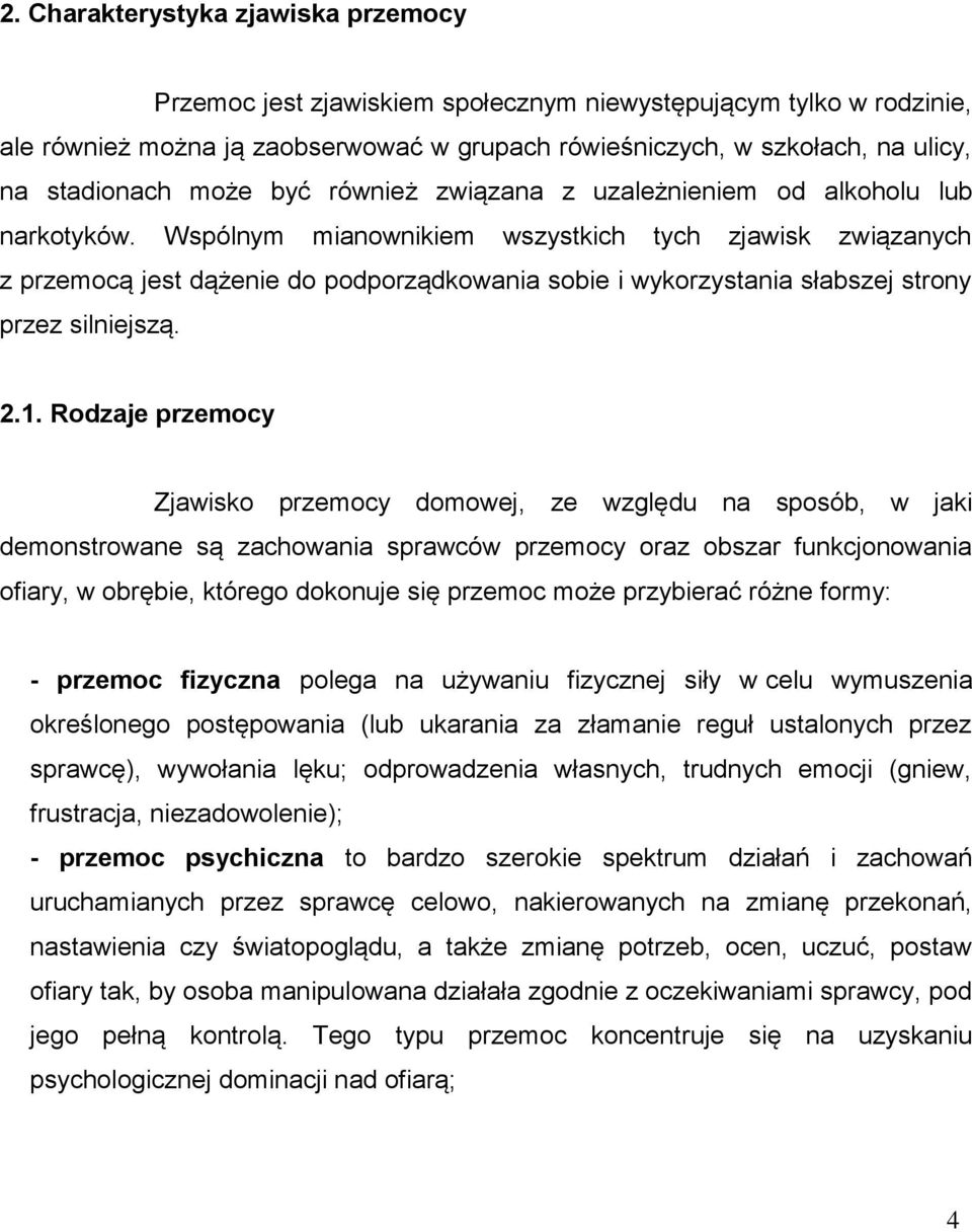 Wspólnym mianownikiem wszystkich tych zjawisk związanych z przemocą jest dążenie do podporządkowania sobie i wykorzystania słabszej strony przez silniejszą. 2.1.