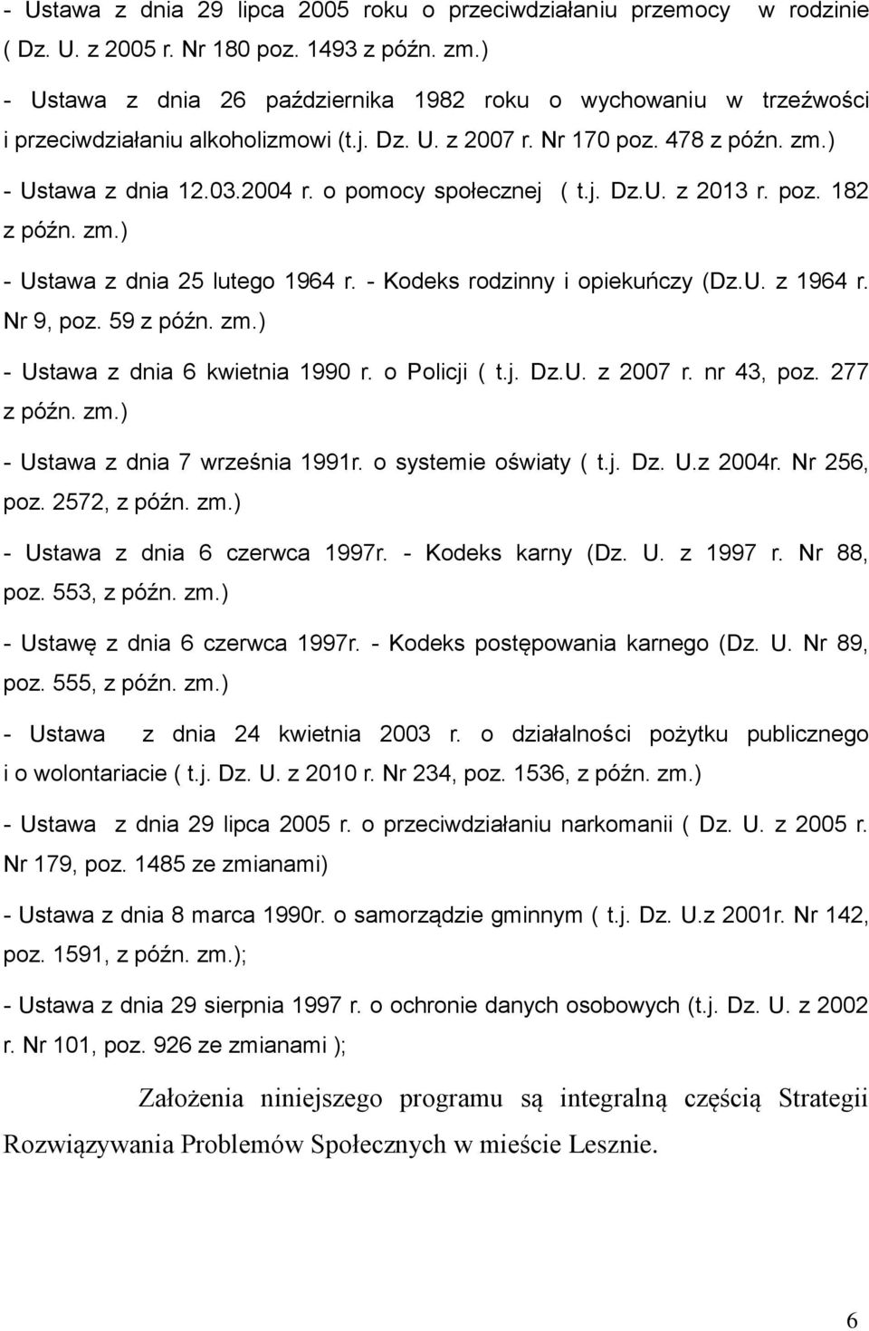 o pomocy społecznej ( t.j. Dz.U. z 2013 r. poz. 182 z późn. zm.) - Ustawa z dnia 25 lutego 1964 r. - Kodeks rodzinny i opiekuńczy (Dz.U. z 1964 r. Nr 9, poz. 59 z późn. zm.) - Ustawa z dnia 6 kwietnia 1990 r.