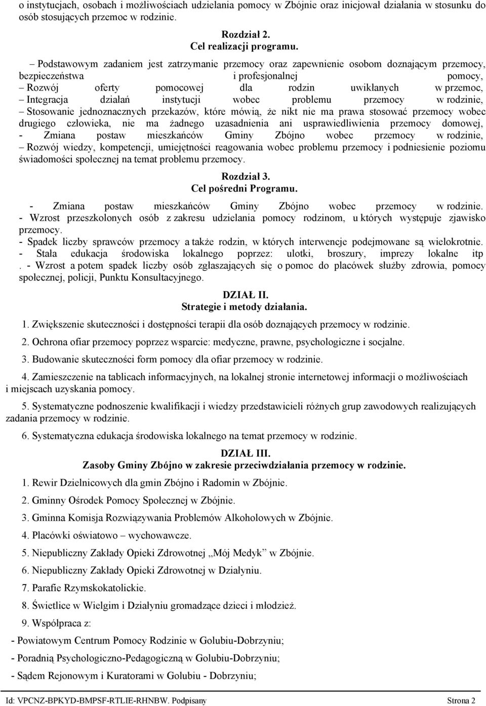 działań instytucji wobec problemu przemocy w rodzinie, Stosowanie jednoznacznych przekazów, które mówią, że nikt nie ma prawa stosować przemocy wobec drugiego człowieka, nie ma żadnego uzasadnienia