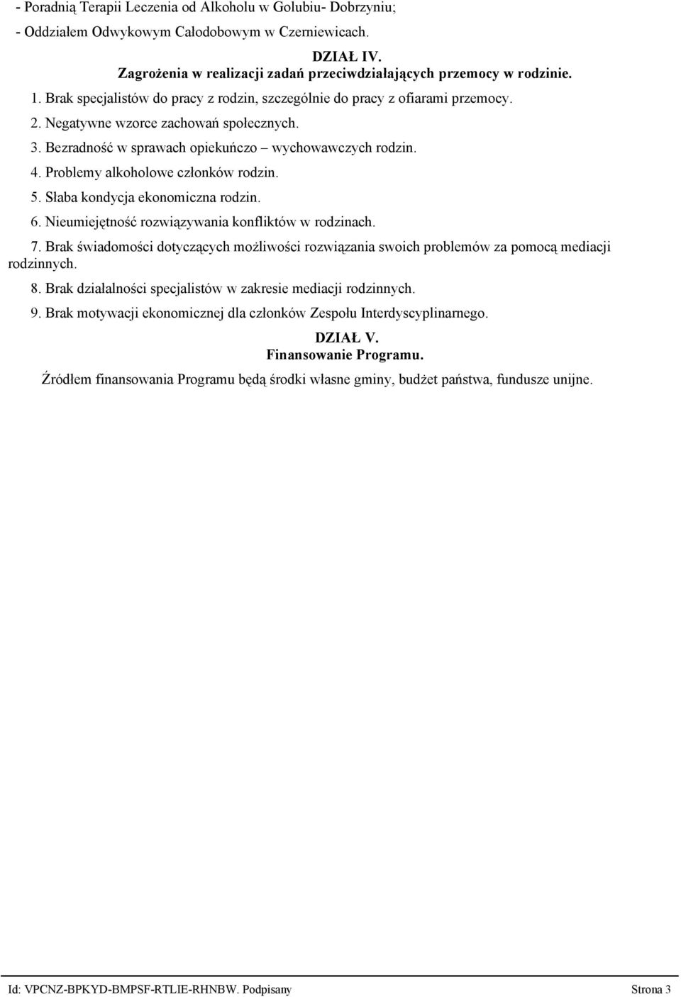 Problemy alkoholowe członków rodzin. 5. Słaba kondycja ekonomiczna rodzin. 6. Nieumiejętność rozwiązywania konfliktów w rodzinach. 7.