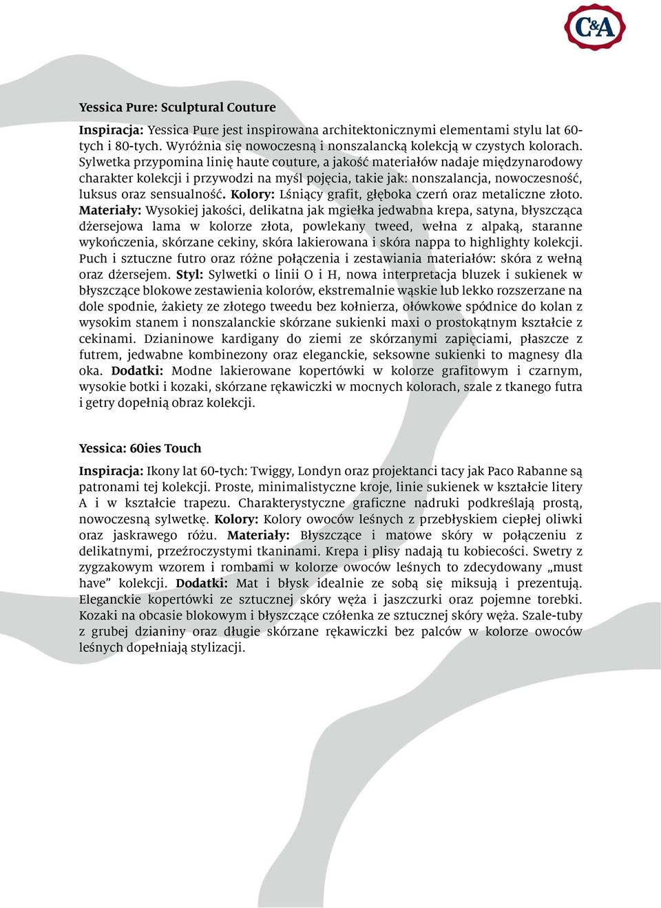 Sylwetka przypomina linię haute couture, a jakość materiałów nadaje międzynarodowy charakter kolekcji i przywodzi na myśl pojęcia, takie jak: nonszalancja, nowoczesność, luksus oraz sensualność.