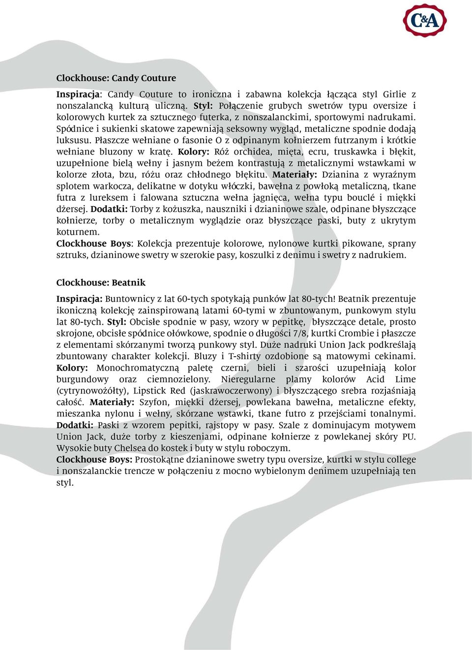 Spódnice i sukienki skatowe zapewniają seksowny wygląd, metaliczne spodnie dodają luksusu. Płaszcze wełniane o fasonie O z odpinanym kołnierzem futrzanym i krótkie wełniane bluzony w kratę.