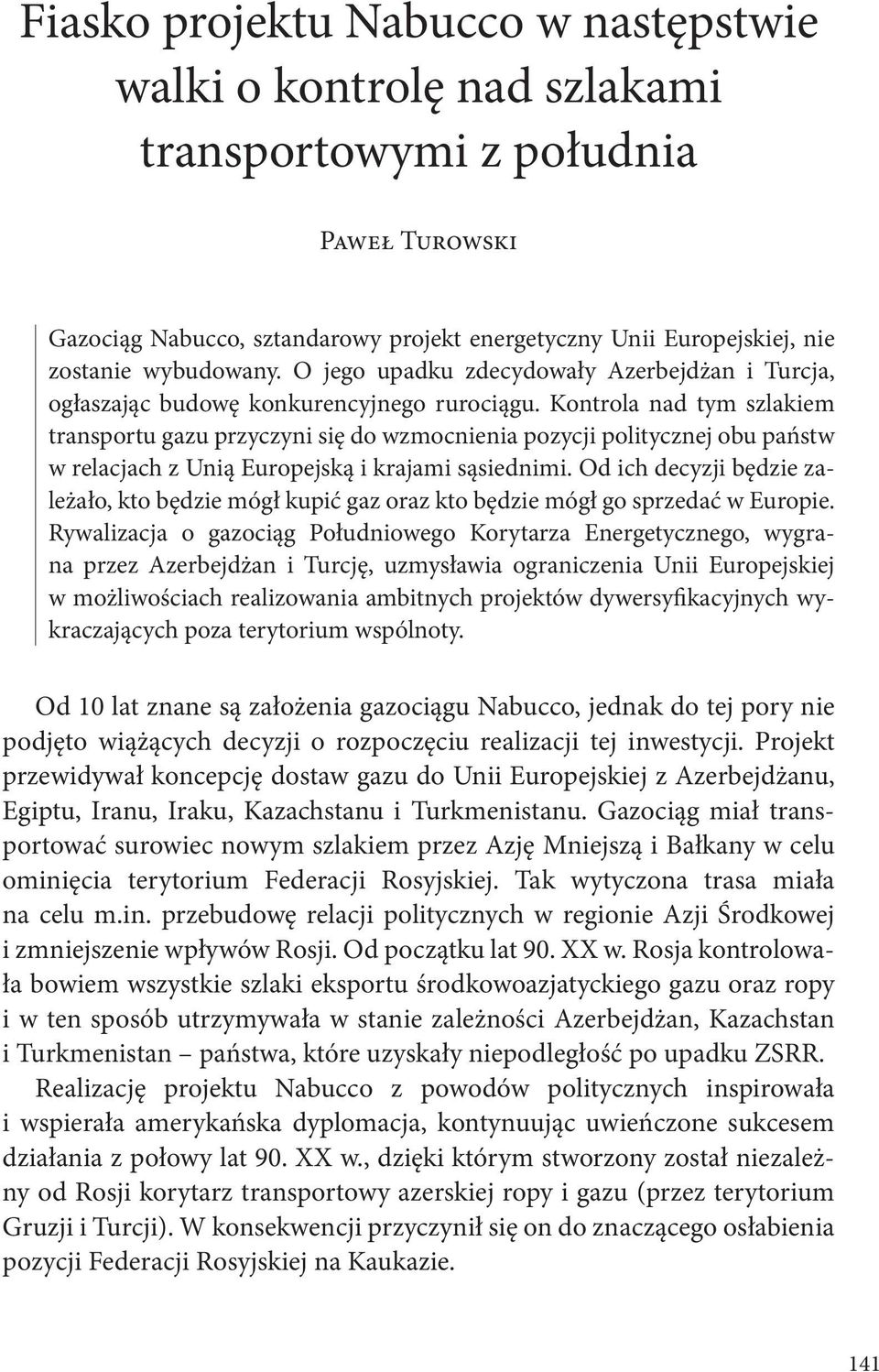Kontrola nad tym szlakiem transportu gazu przyczyni się do wzmocnienia pozycji politycznej obu państw w relacjach z Unią Europejską i krajami sąsiednimi.