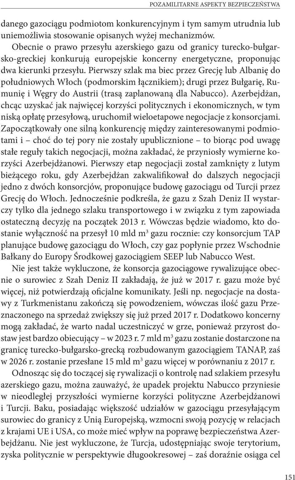 Pierwszy szlak ma biec przez Grecję lub Albanię do południowych Włoch (podmorskim łącznikiem); drugi przez Bułgarię, Rumunię i Węgry do Austrii (trasą zaplanowaną dla Nabucco).