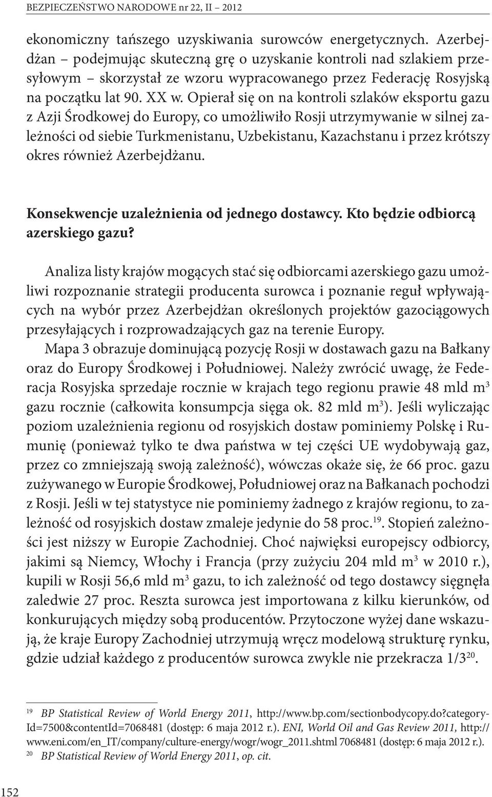Opierał się on na kontroli szlaków eksportu gazu z Azji Środkowej do Europy, co umożliwiło Rosji utrzymywanie w silnej zależności od siebie Turkmenistanu, Uzbekistanu, Kazachstanu i przez krótszy
