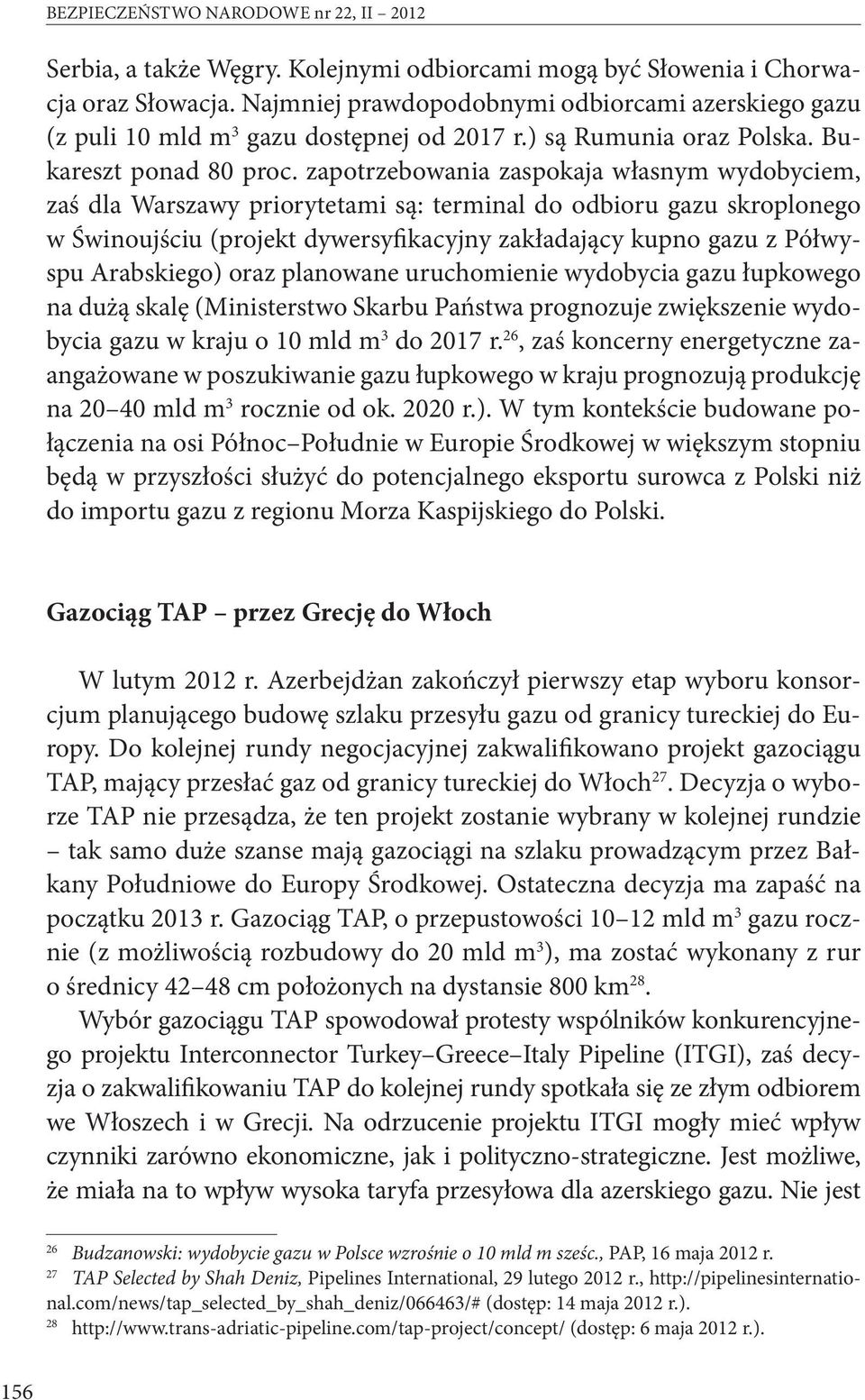 zapotrzebowania zaspokaja własnym wydobyciem, zaś dla Warszawy priorytetami są: terminal do odbioru gazu skroplonego w Świnoujściu (projekt dywersyfikacyjny zakładający kupno gazu z Półwyspu