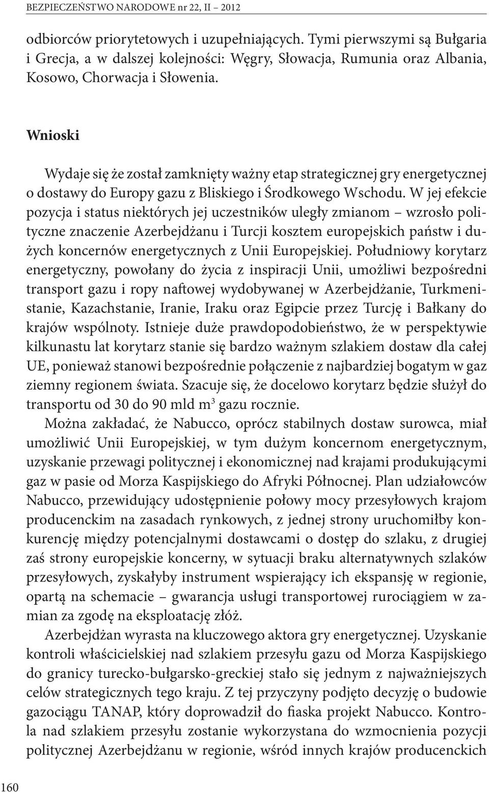 Wnioski Wydaje się że został zamknięty ważny etap strategicznej gry energetycznej o dostawy do Europy gazu z Bliskiego i Środkowego Wschodu.
