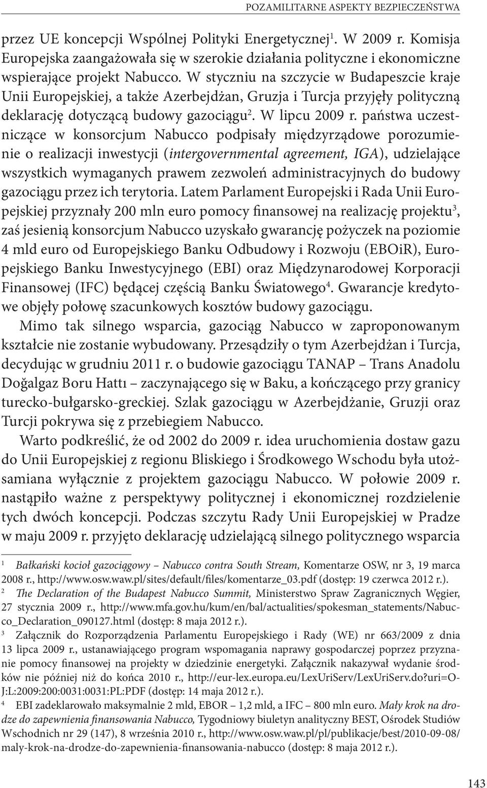 W styczniu na szczycie w Budapeszcie kraje Unii Europejskiej, a także Azerbejdżan, Gruzja i Turcja przyjęły polityczną deklarację dotyczącą budowy gazociągu 2. W lipcu 2009 r.
