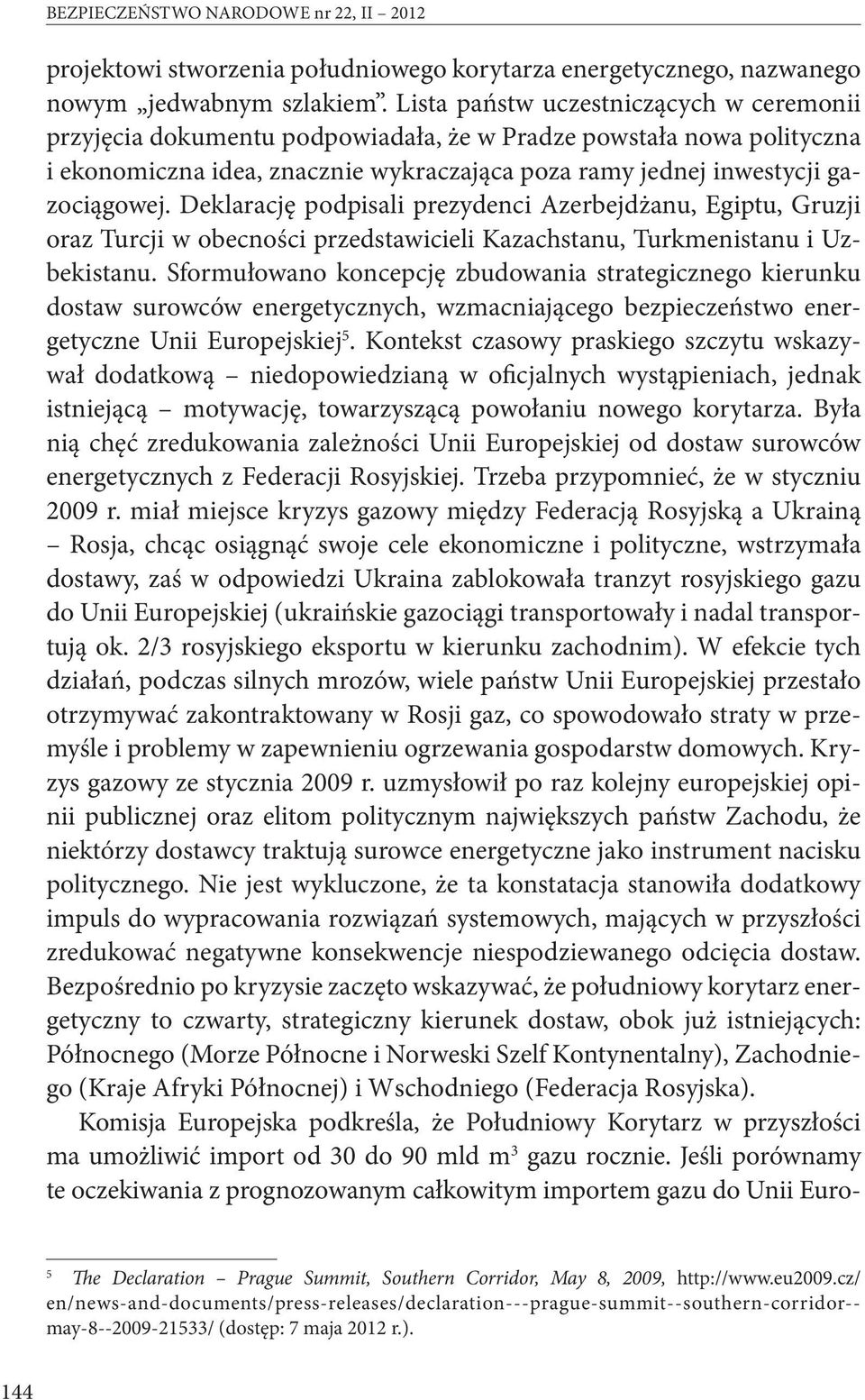 Deklarację podpisali prezydenci Azerbejdżanu, Egiptu, Gruzji oraz Turcji w obecności przedstawicieli Kazachstanu, Turkmenistanu i Uzbekistanu.