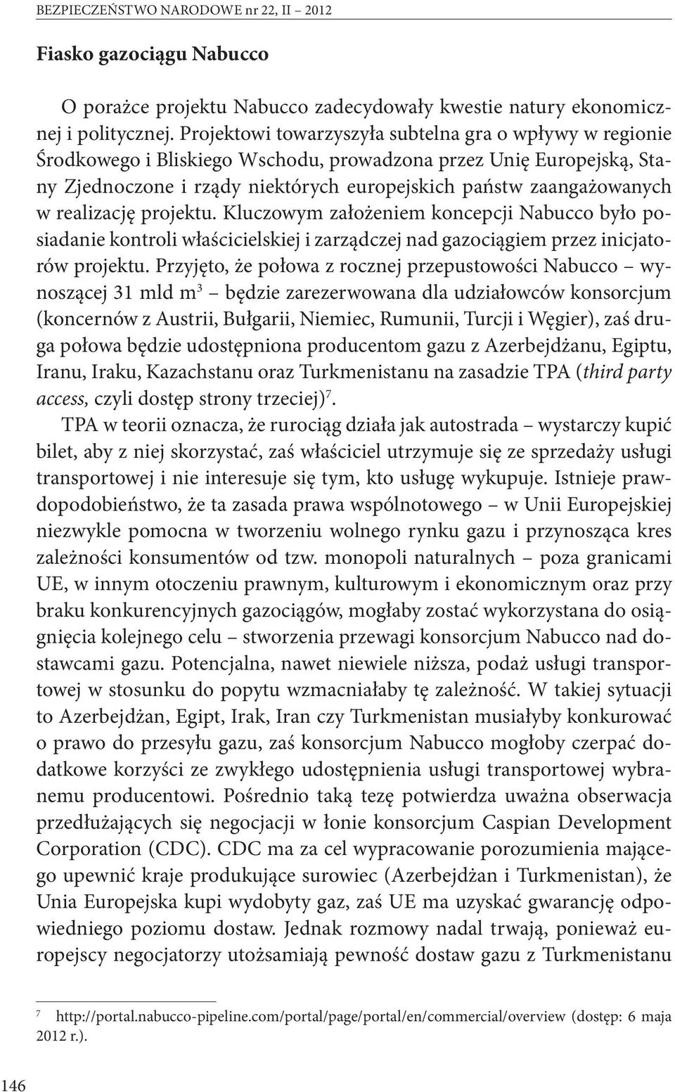 realizację projektu. Kluczowym założeniem koncepcji Nabucco było posiadanie kontroli właścicielskiej i zarządczej nad gazociągiem przez inicjatorów projektu.
