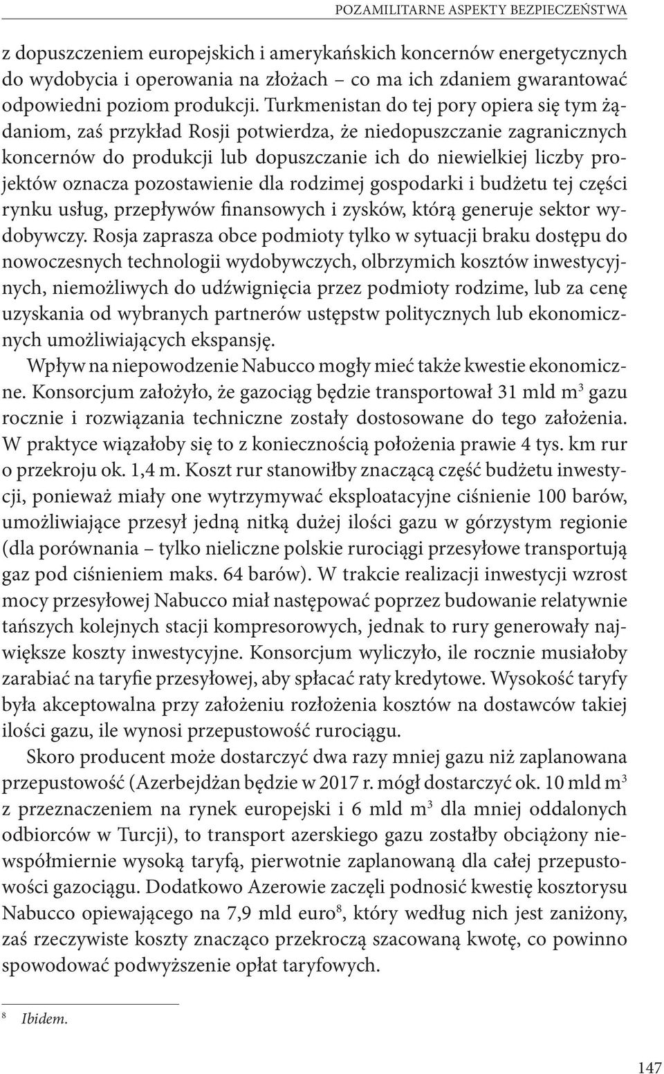 Turkmenistan do tej pory opiera się tym żądaniom, zaś przykład Rosji potwierdza, że niedopuszczanie zagranicznych koncernów do produkcji lub dopuszczanie ich do niewielkiej liczby projektów oznacza