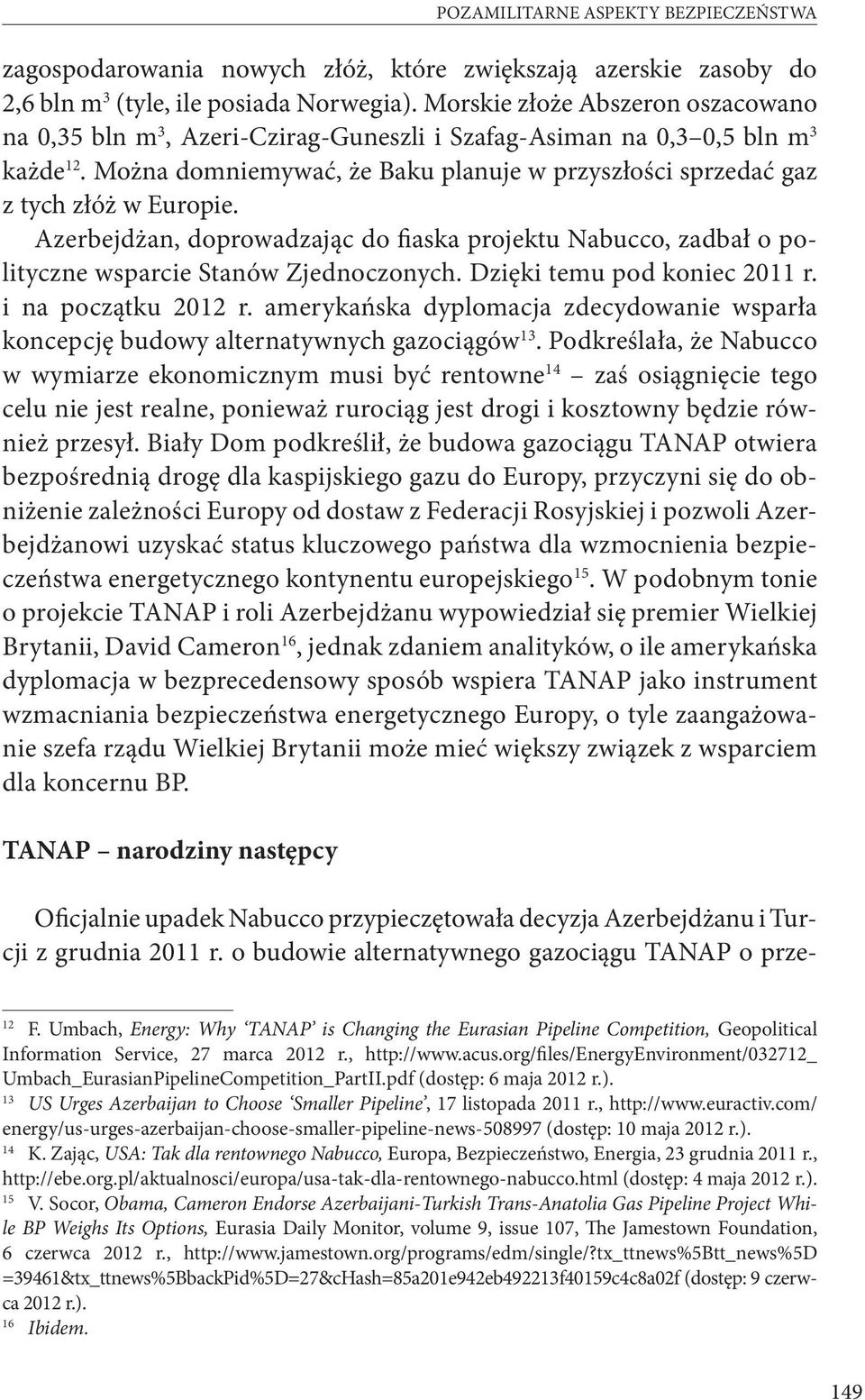 Można domniemywać, że Baku planuje w przyszłości sprzedać gaz z tych złóż w Europie. Azerbejdżan, doprowadzając do fiaska projektu Nabucco, zadbał o polityczne wsparcie Stanów Zjednoczonych.