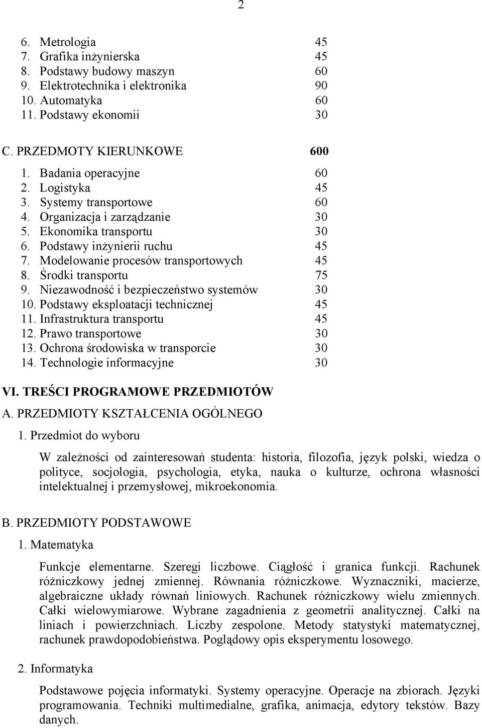 Środki transportu 75 9. Niezawodność i bezpieczeństwo systemów 30 10. Podstawy eksploatacji technicznej 45 11. Infrastruktura transportu 45 12. Prawo transportowe 30 13.
