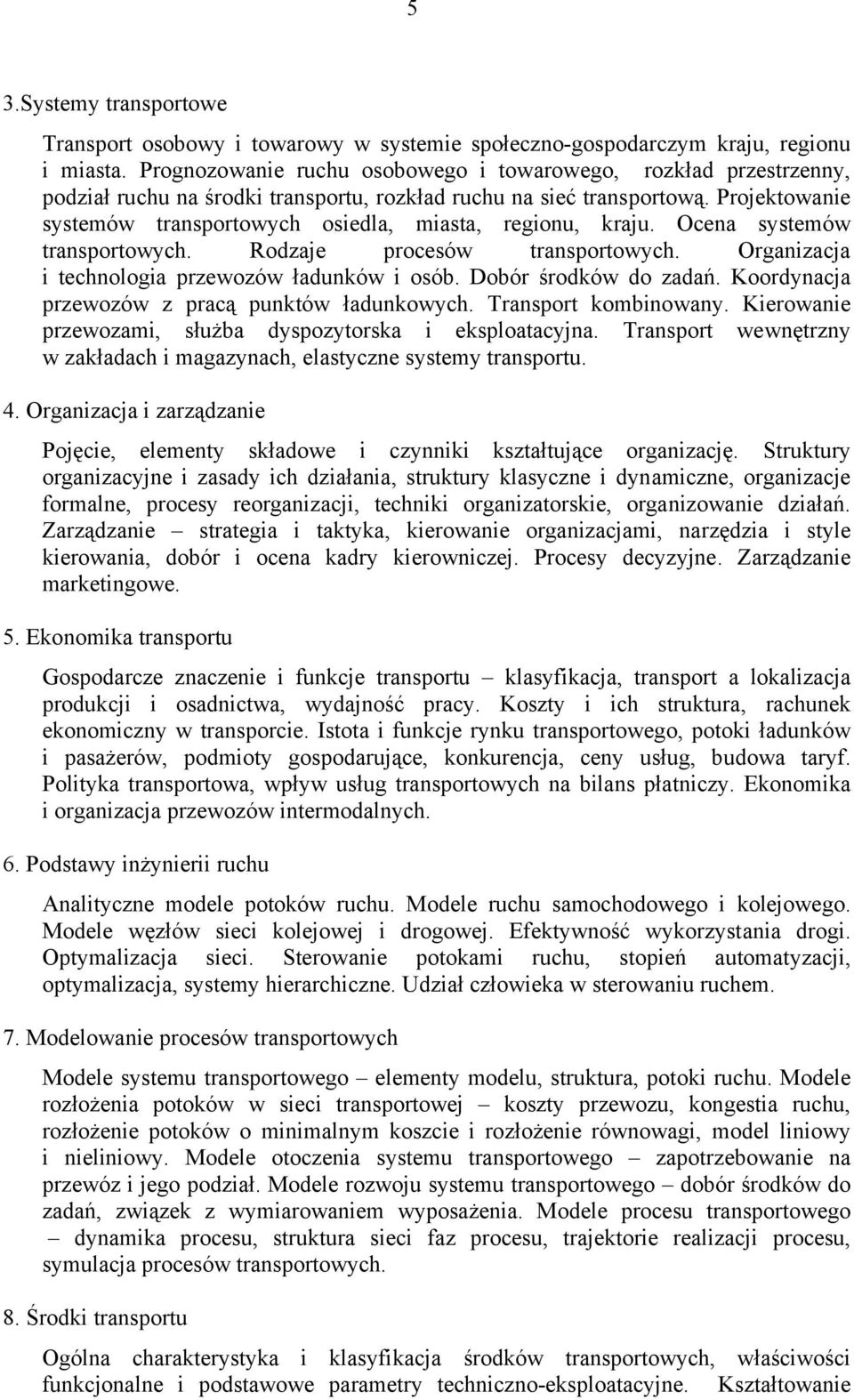 Projektowanie systemów transportowych osiedla, miasta, regionu, kraju. Ocena systemów transportowych. Rodzaje procesów transportowych. Organizacja i technologia przewozów ładunków i osób.