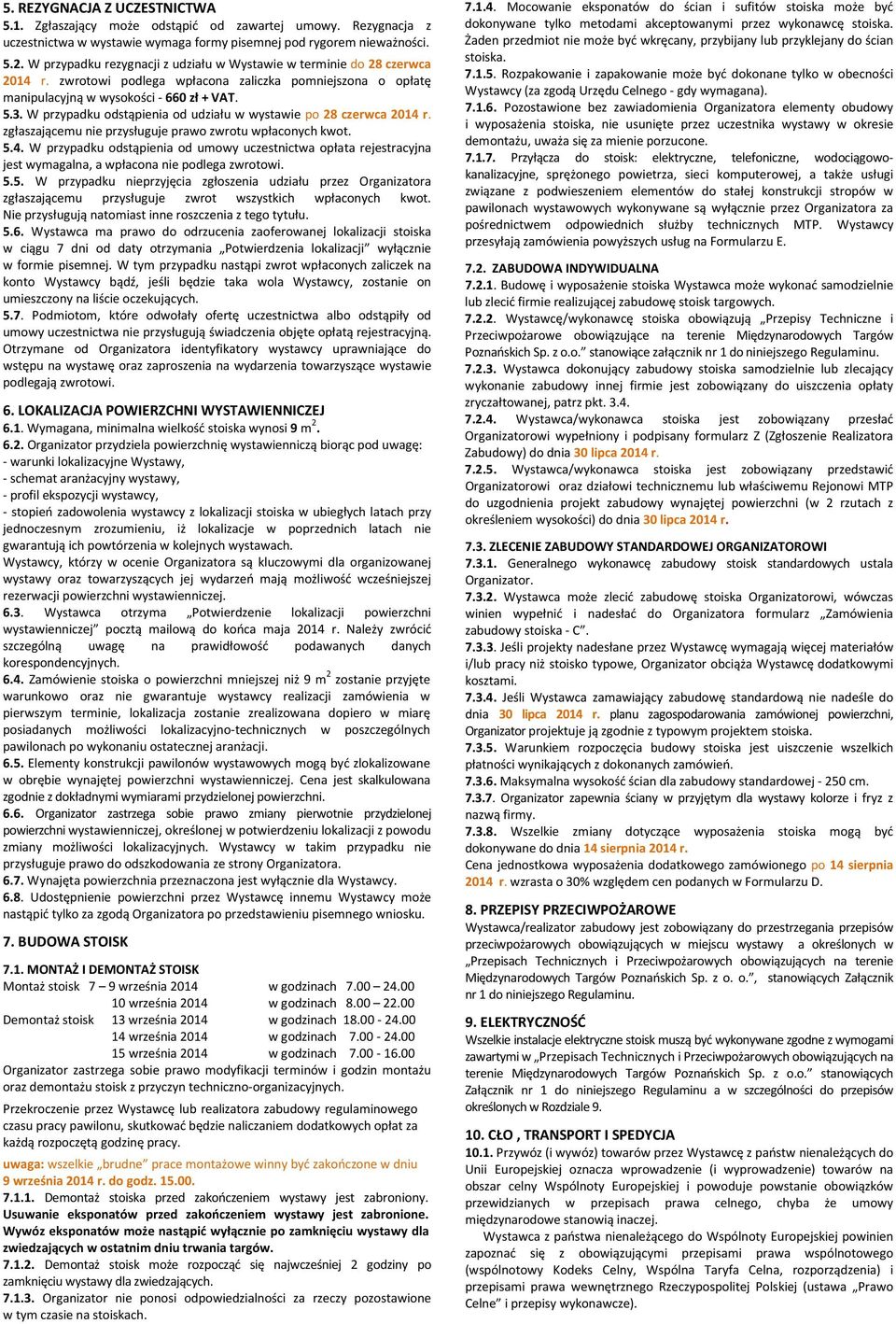 W przypadku odstąpienia od udziału w wystawie po 28 czerwca 2014 r. zgłaszającemu nie przysługuje prawo zwrotu wpłaconych kwot. 5.4. W przypadku odstąpienia od umowy uczestnictwa opłata rejestracyjna jest wymagalna, a wpłacona nie podlega zwrotowi.