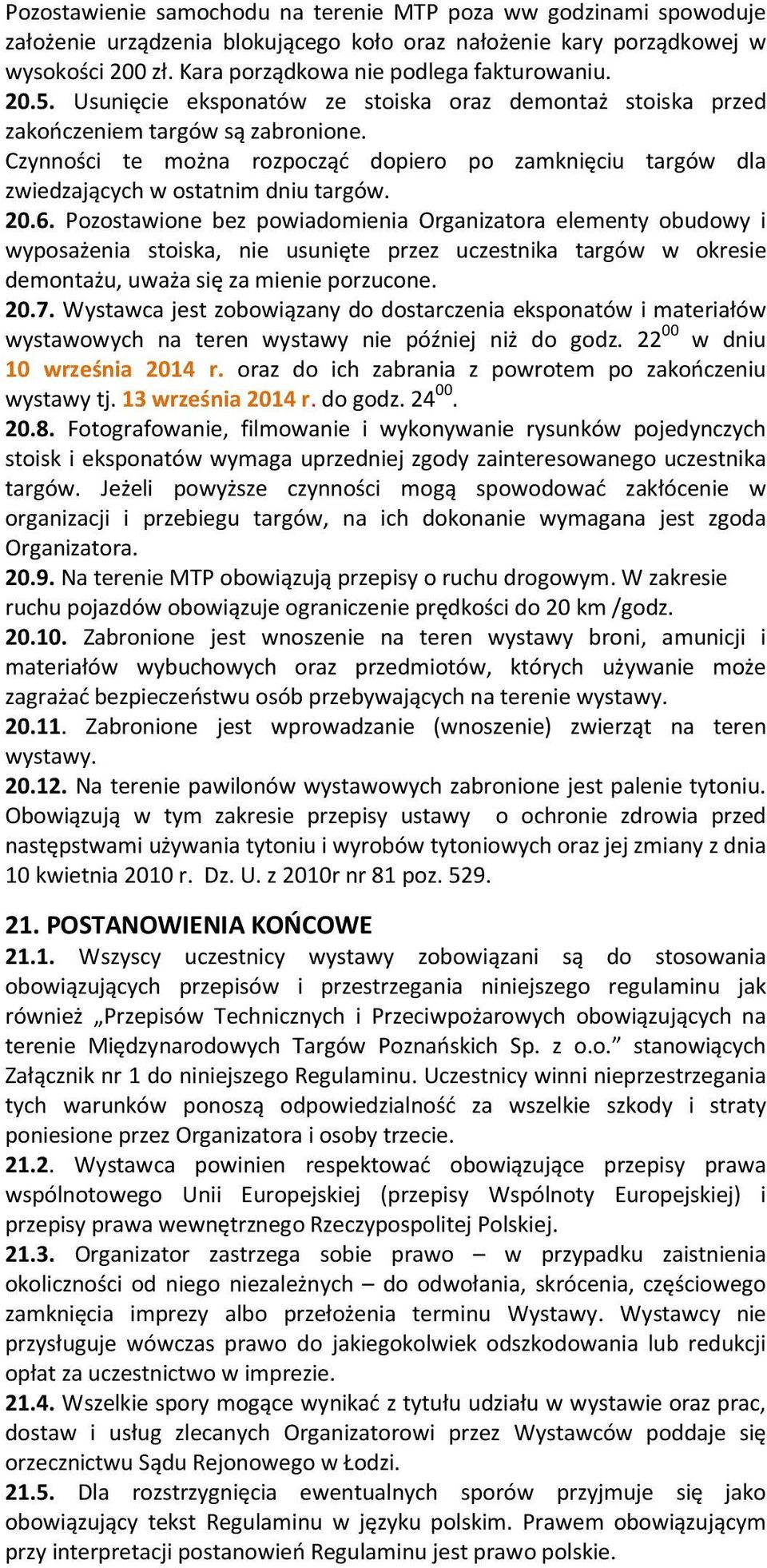 20.6. Pozostawione bez powiadomienia Organizatora elementy obudowy i wyposażenia stoiska, nie usunięte przez uczestnika targów w okresie demontażu, uważa się za mienie porzucone. 20.7.