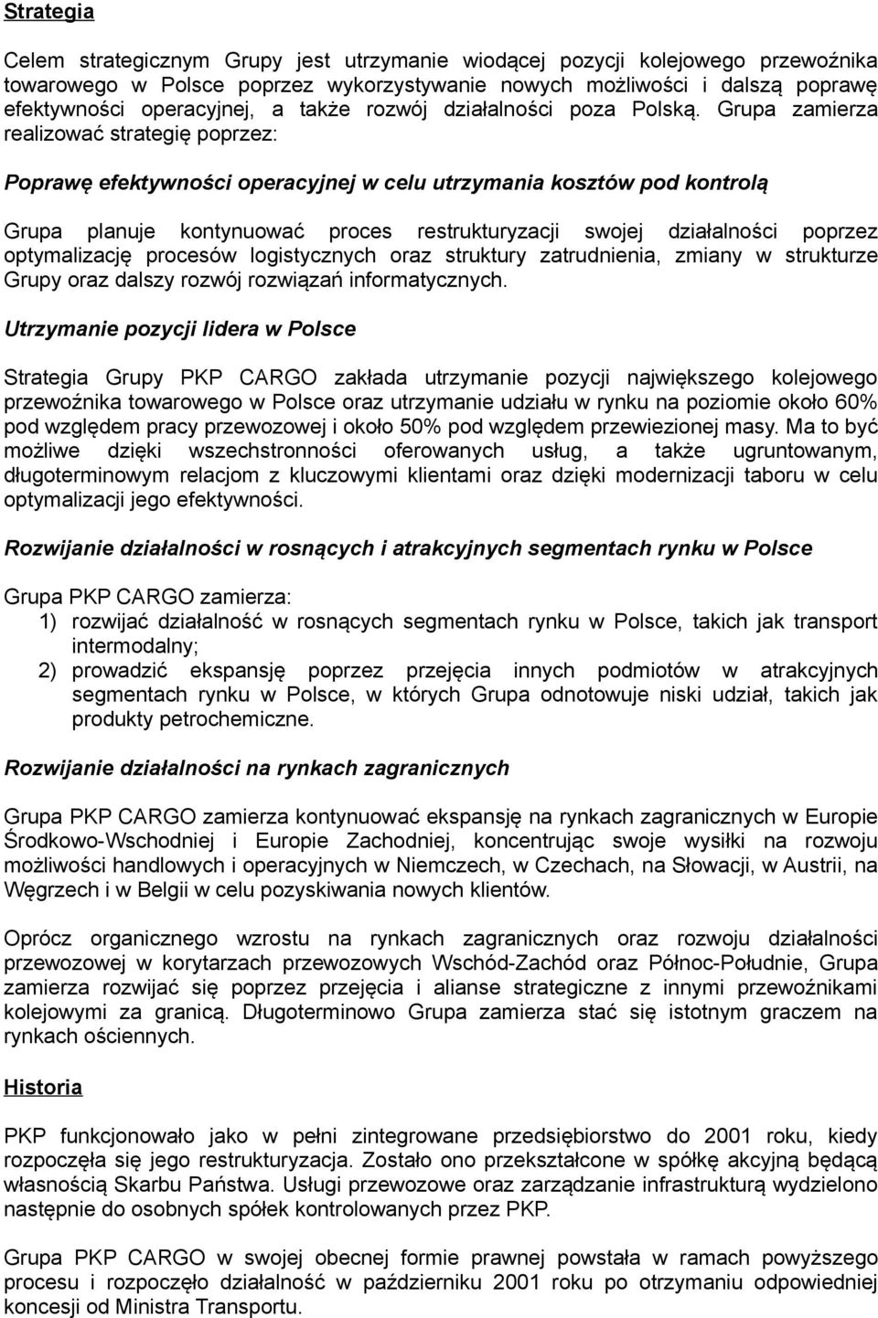 Grupa zamierza realizować strategię poprzez: Poprawę efektywności operacyjnej w celu utrzymania kosztów pod kontrolą Grupa planuje kontynuować proces restrukturyzacji swojej działalności poprzez