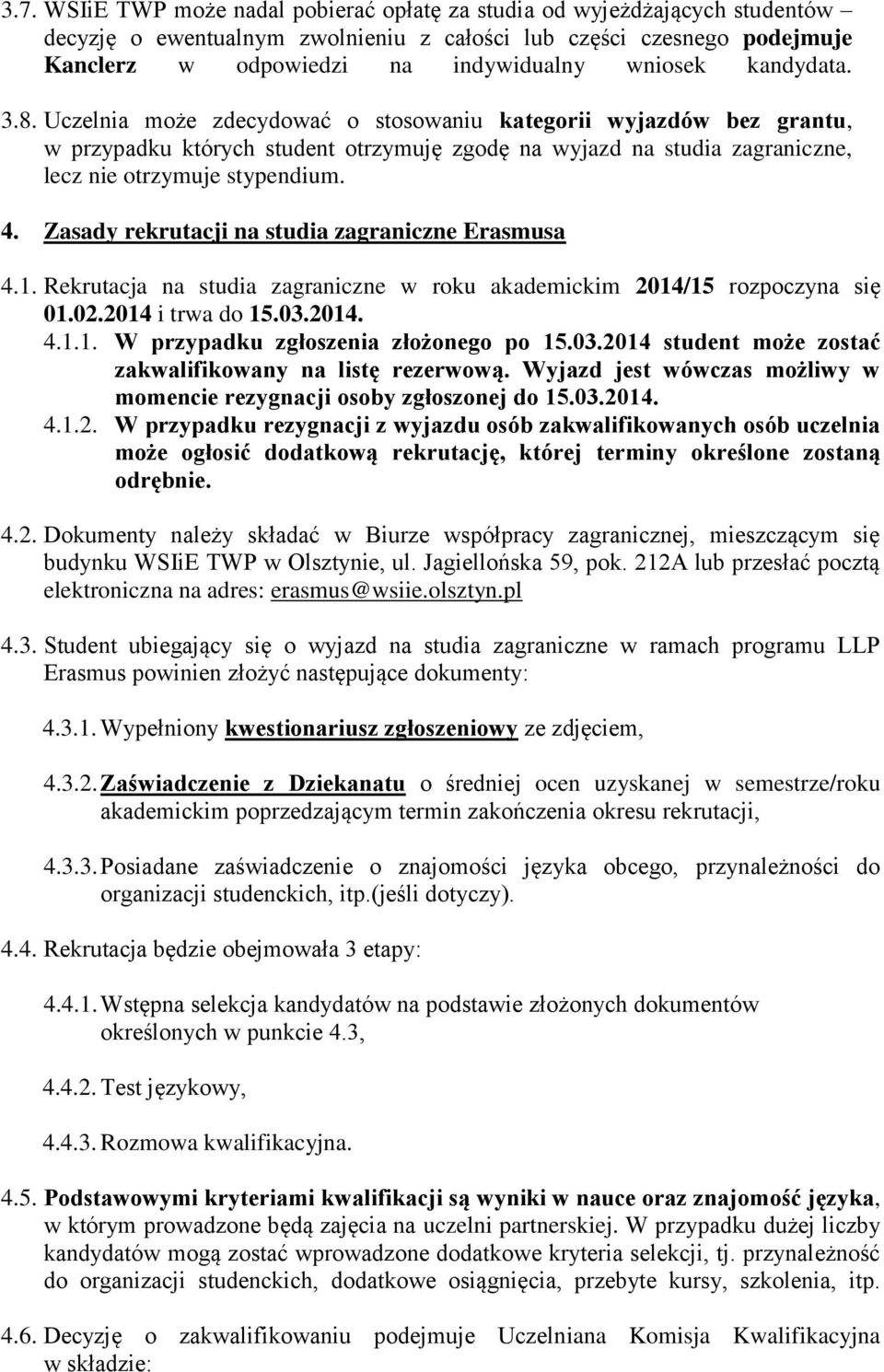 Zasady rekrutacji na studia zagraniczne Erasmusa 4.1. Rekrutacja na studia zagraniczne w roku akademickim 2014/15 rozpoczyna się 01.02.2014 i trwa do 15.03.2014. 4.1.1. W przypadku zgłoszenia złożonego po 15.