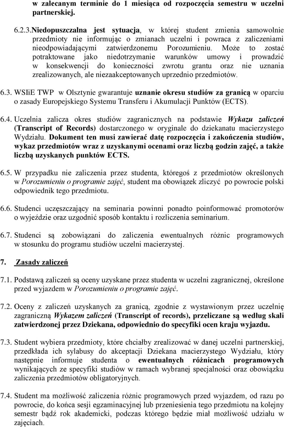 Może to zostać potraktowane jako niedotrzymanie warunków umowy i prowadzić w konsekwencji do konieczności zwrotu grantu oraz nie uznania zrealizowanych, ale niezaakceptowanych uprzednio przedmiotów.