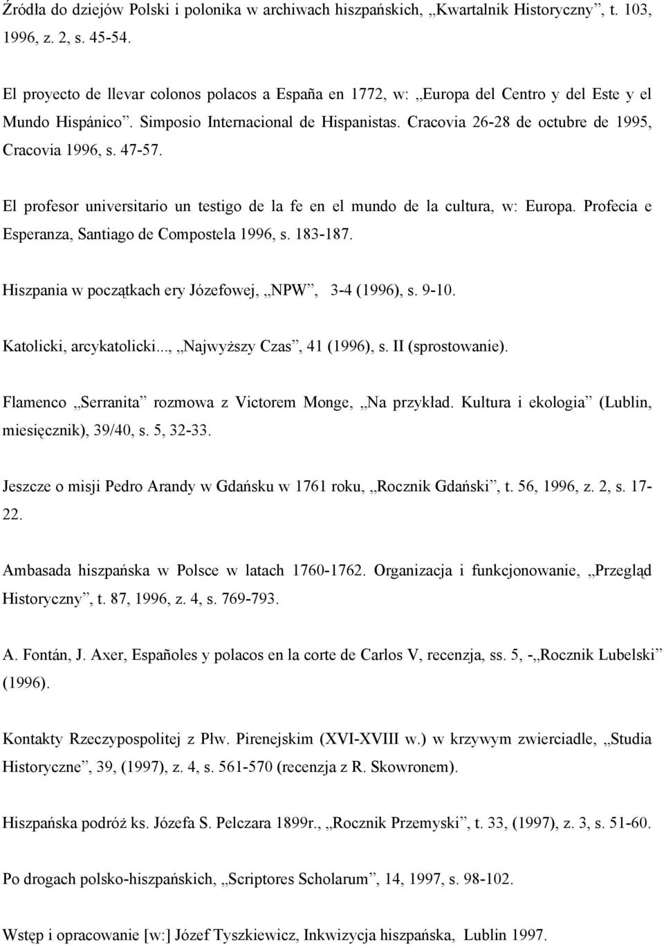 Cracovia 26-28 de octubre de 1995, Cracovia 1996, s. 47-57. El profesor universitario un testigo de la fe en el mundo de la cultura, w: Europa. Profecia e Esperanza, Santiago de Compostela 1996, s.