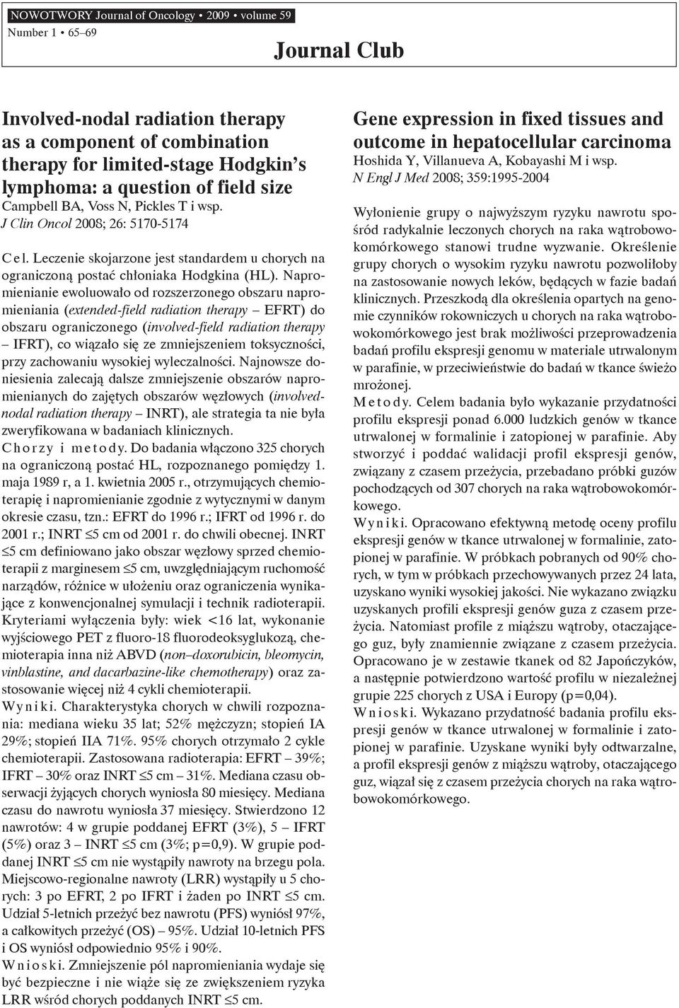 Napromienianie ewoluowało od rozszerzonego obszaru napromieniania (extended-field radiation therapy EFRT) do obszaru ograniczonego (involved-field radiation therapy IFRT), co wiązało się ze