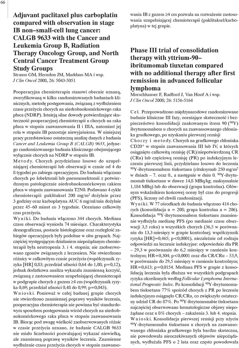 J Clin Oncol 2008, 26: 5043-5051 Pooperacyjna chemioterapia stanowi obecnie uznaną, zweryfikowaną w kilku randomizowanych badaniach klinicznych, metodę postępowania, związaną z wydłużeniem czasu