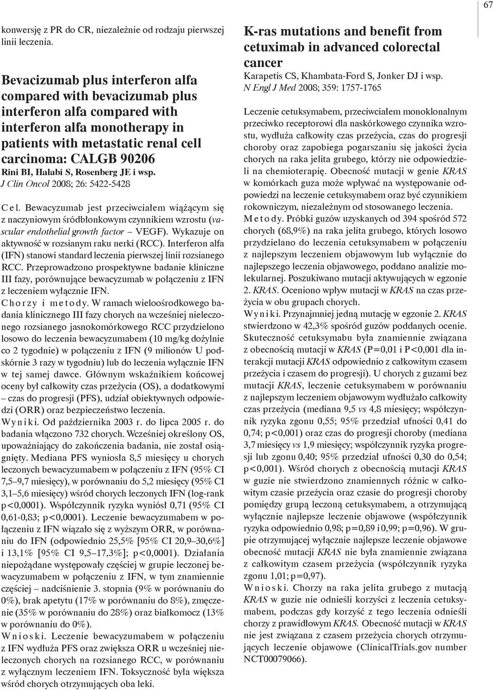 S, Rosenberg JE i wsp. J Clin Oncol 2008; 26: 5422-5428 C e l. Bewacyzumab jest przeciwciałem wiążącym się z naczyniowym śródbłonkowym czynnikiem wzrostu (vascular endothelial growth factor VEGF).